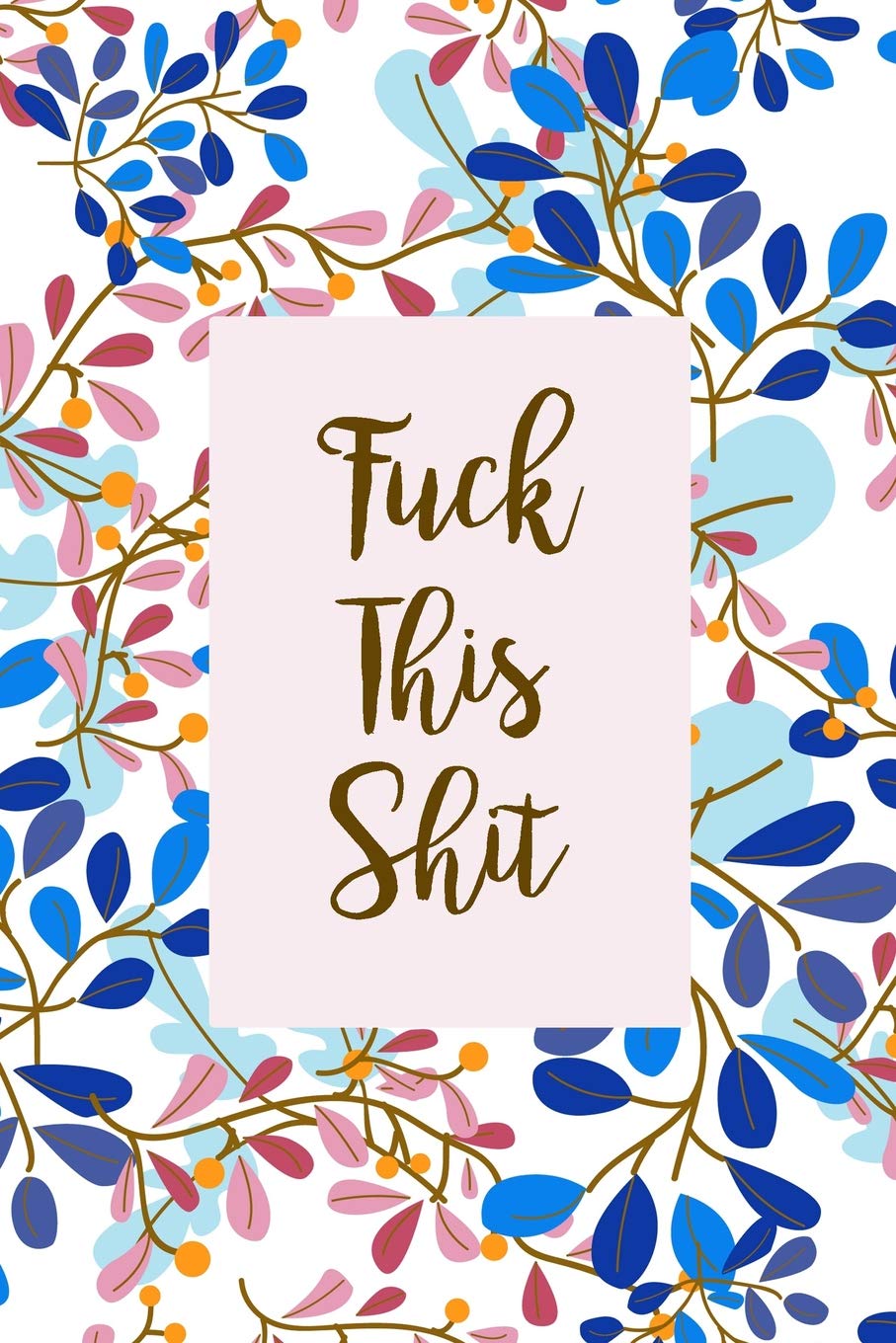 Fuck This Shit: Journal For The Tired Woman