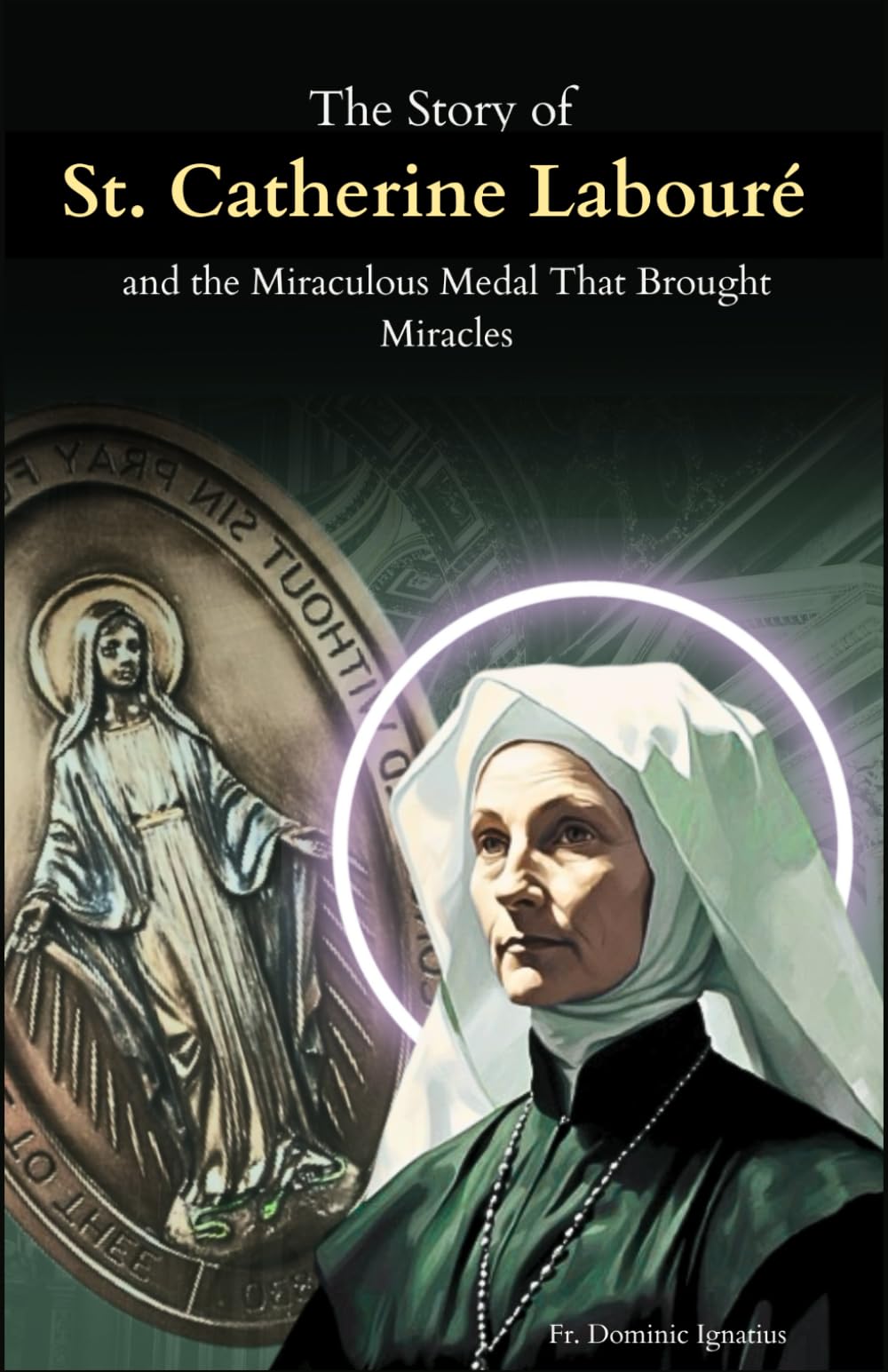The Story of St. Catherine Labouré and the Miraculous Medal That Brought Miracles: The Apparitions, the Medal, and the Unseen Power of Marian Devotion (Saints & Devotion Central)