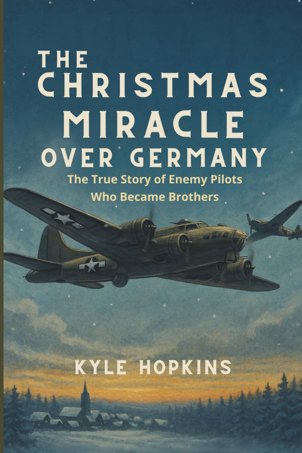 The Christmas Miracle Over Germany: The True Story of Enemy Pilots Who Became Brothers