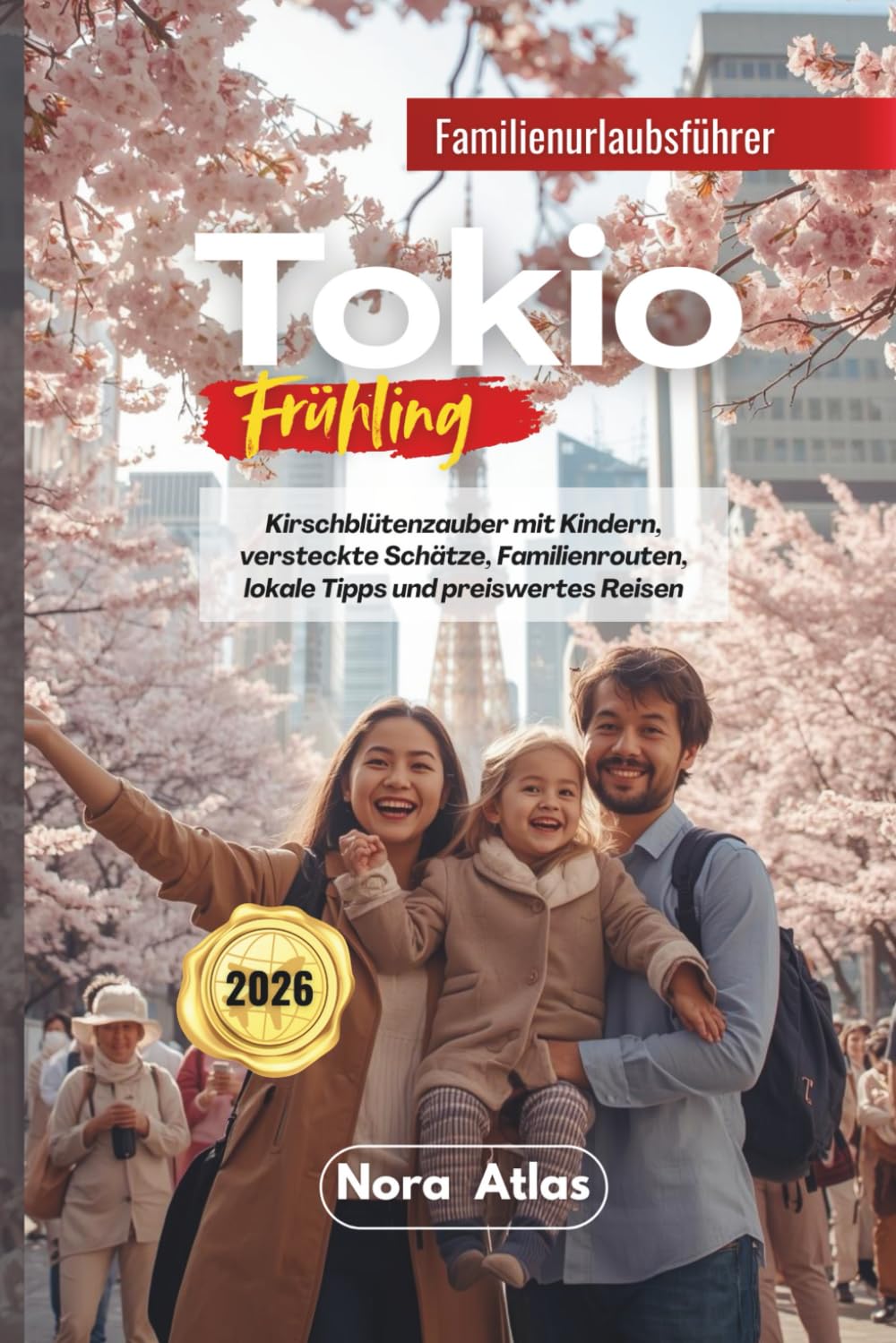 Tokio Frühling Familienurlaub 2026: Kirschblütenzauber mit Kindern, versteckte Schätze, Familienrouten, lokale Tipps und preiswertes Reisen