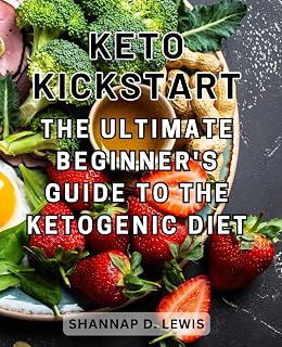 Keto Kickstart: The Ultimate Beginner's Guide to the Ketogenic Diet: Jump into Keto with Confidence, Master the Basics, and Achieve Your Health Goals