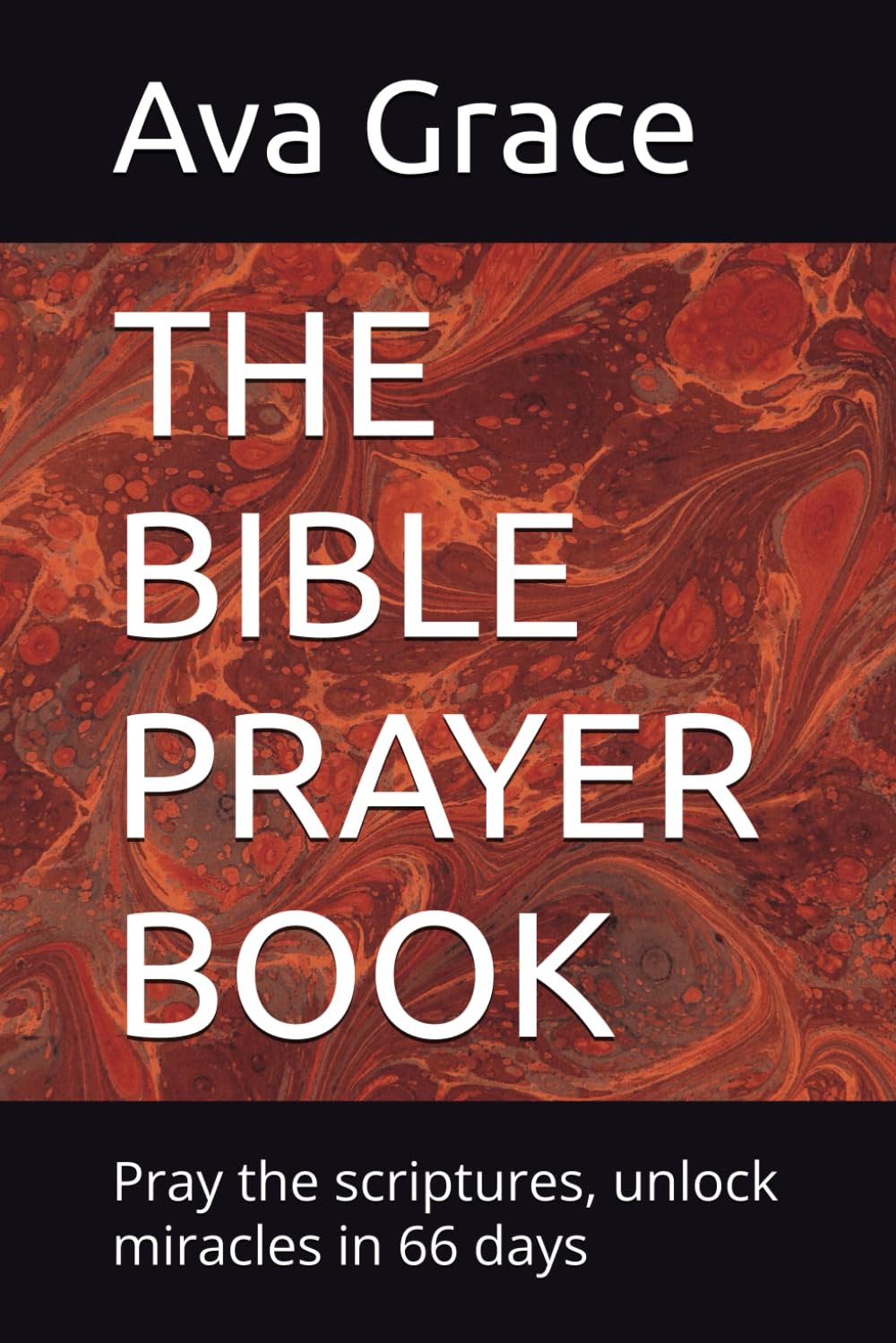 THE BIBLE PRAYER BOOK: Pray the scriptures, unlock miracles in 66 days