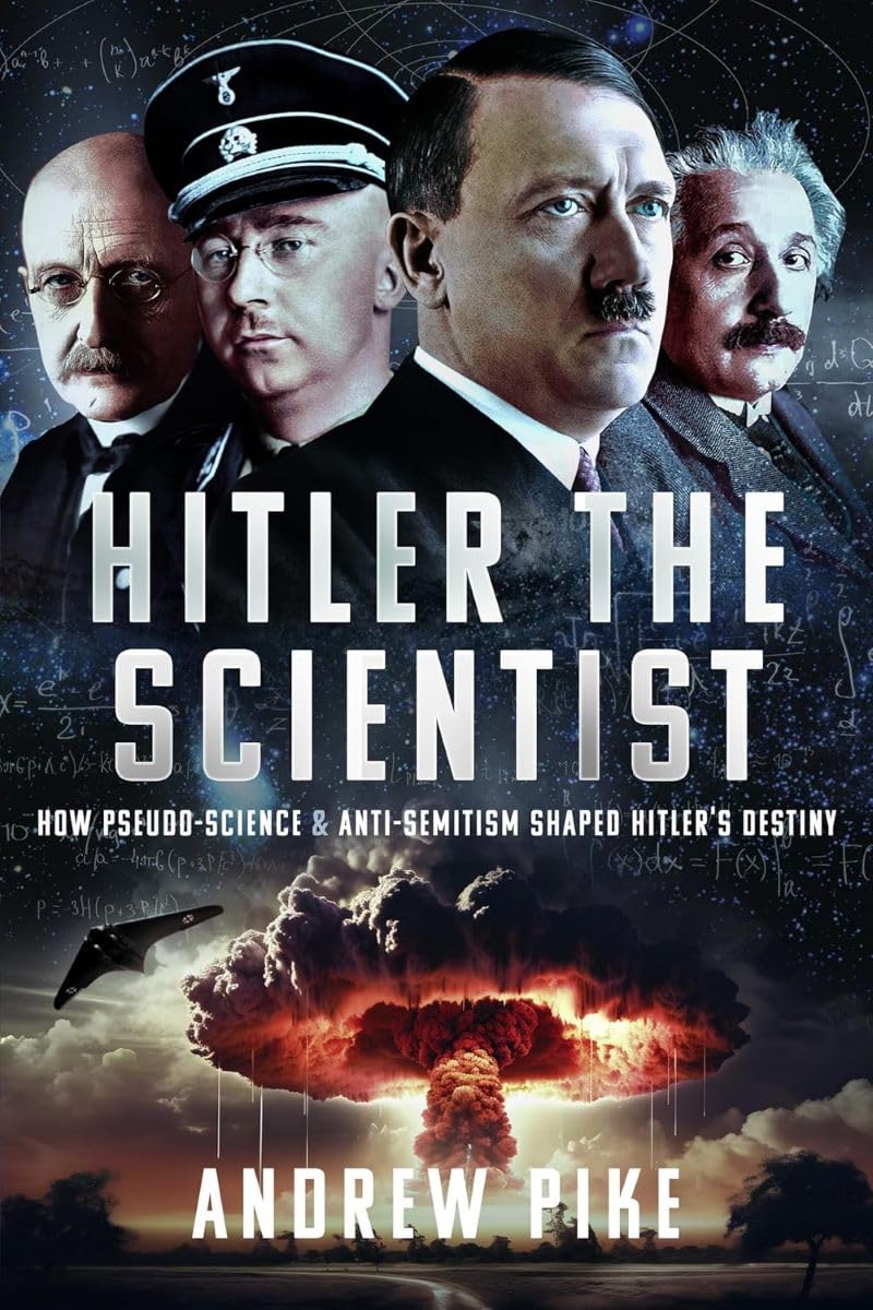 Hitler the Scientist: How Pseudo-Science and Anti-Semitism Shaped Hitler's Destiny
