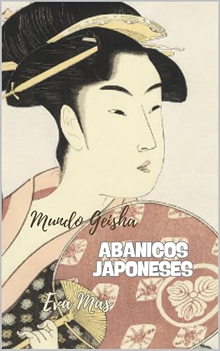 ABANICOS JAPONESES: Mundo Geisha (Beauty Geishas nº 6) (Spanish Edition)