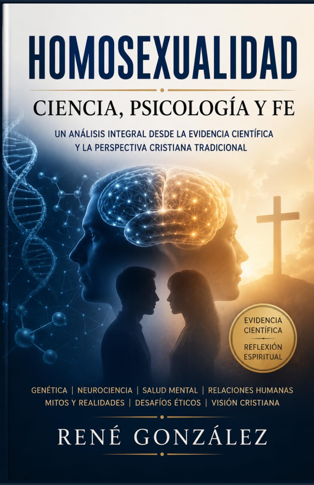 Homosexualidad Ciencia, Psicología y Fe: Un análisis integral desde la evidencia Científica y La perspectiva Cristiana tradicional (PSICOLOGÍA DEL SIGLO XXI)