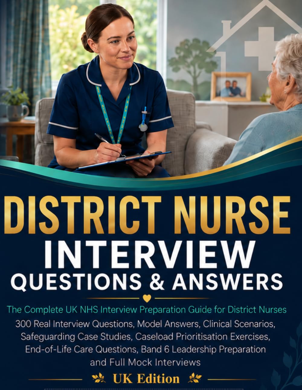DISTRICT NURSE INTERVIEW QUESTIONS & ANSWERS: Real Interview Questions, Model Answers, Clinical Scenarios, Safeguarding Cases, Caseload Management, ... Questions and Full Mock Interviews UK edition