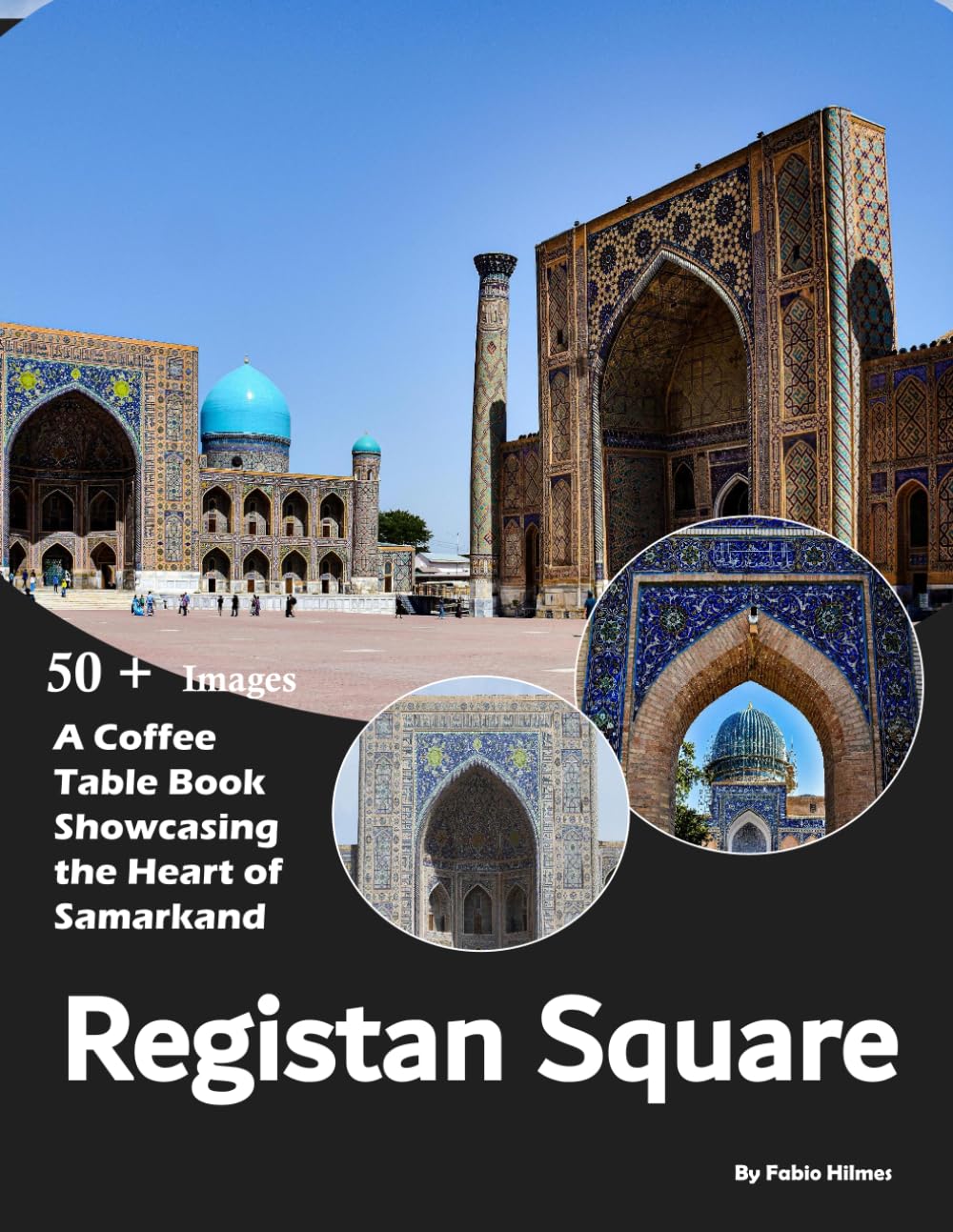 Registan Square: A Coffee Table Book Showcasing Samarkand's Islamic Architectural Masterpiece – Also see Ulugh Beg Madrasa, Sher-Dor Madrasa, ... and much more... (Travel Coffee Table Books)