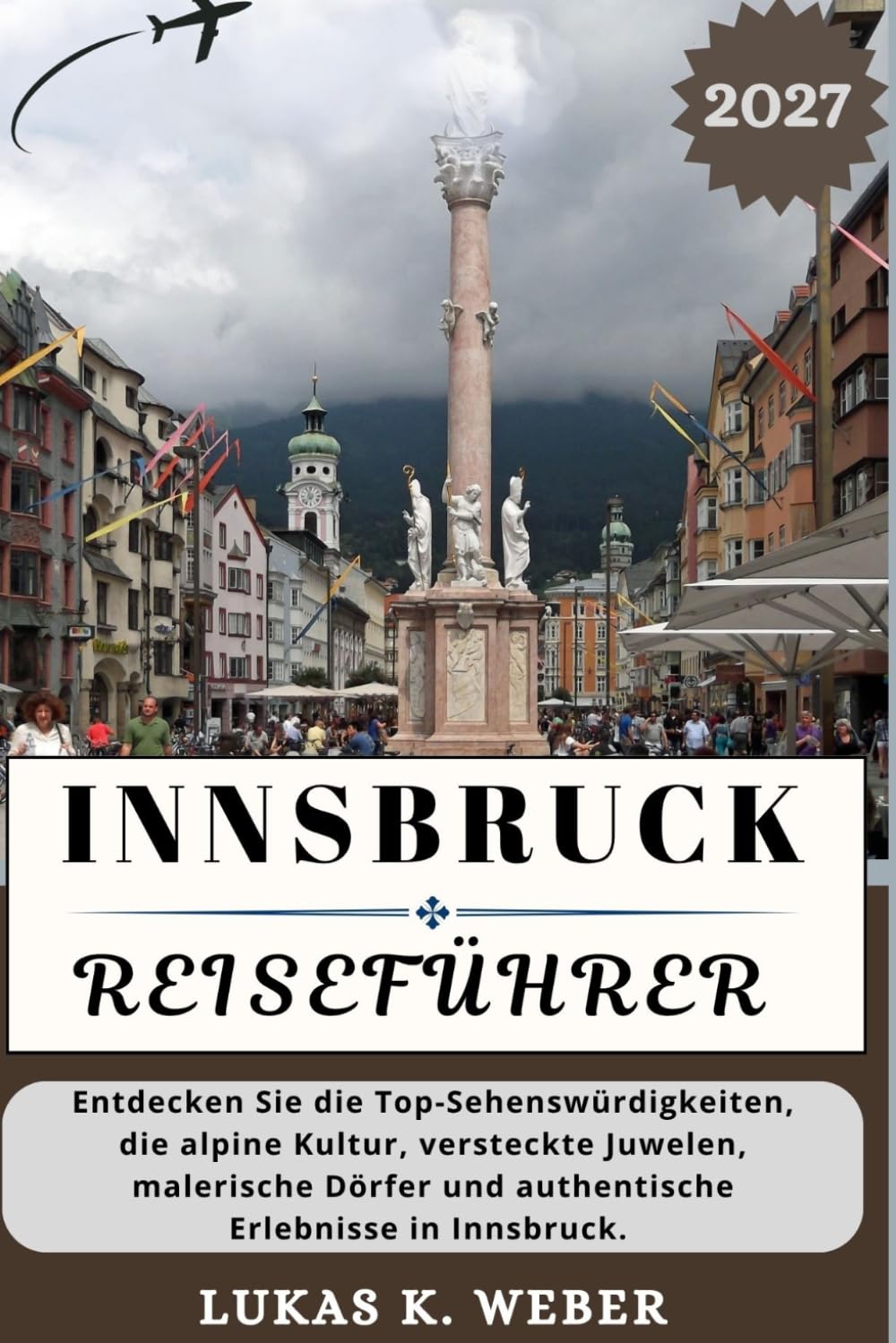 INNSBRUCK REISEFÜHRER: Entdecken Sie die Top-Sehenswürdigkeiten, die alpine Kultur, versteckte Juwelen, malerische Dörfer und authentische Erlebnisse in Innsbruck. (Weber Reisebuchsammlungen (GR))