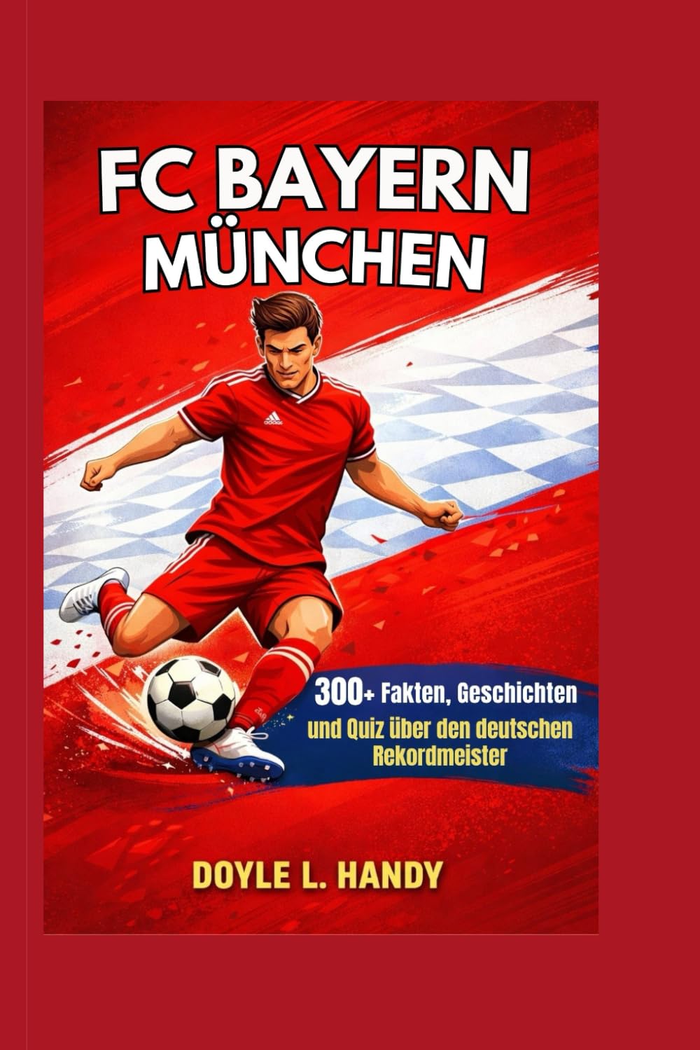 FC Bayern München: 300+ Fakten, Geschichten und Quiz über den deutschen Rekordmeister