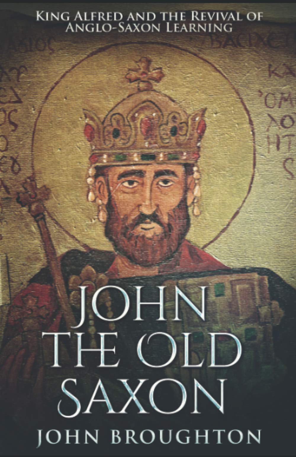 John The Old Saxon: King Alfred and the Revival of Anglo-Saxon Learning