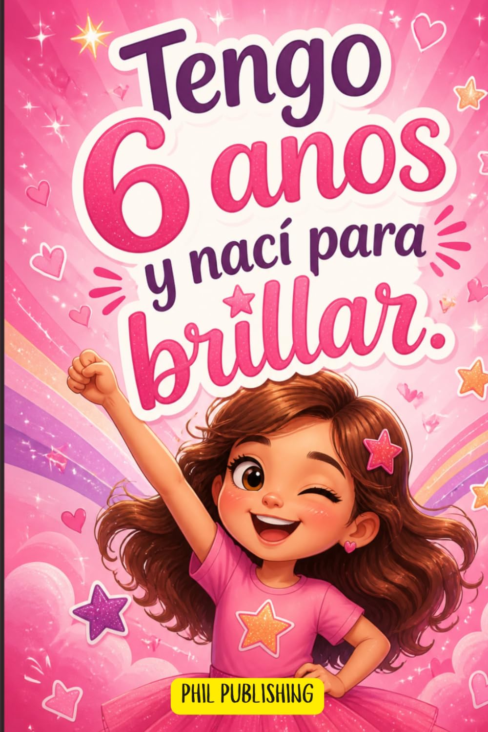 Tengo 6 Años Y Nací Para Brillar (VOLUMEN 1): Inspirador Libro infatil Para Potenciar la Autoestima de Las Niñas. Perfecto Para Niñas a Partir de 6 años.
