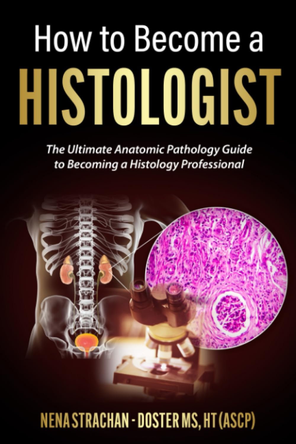 How to Become a Histologist: The Ultimate Anatomic Pathology Guide to Becoming a Histology Professional