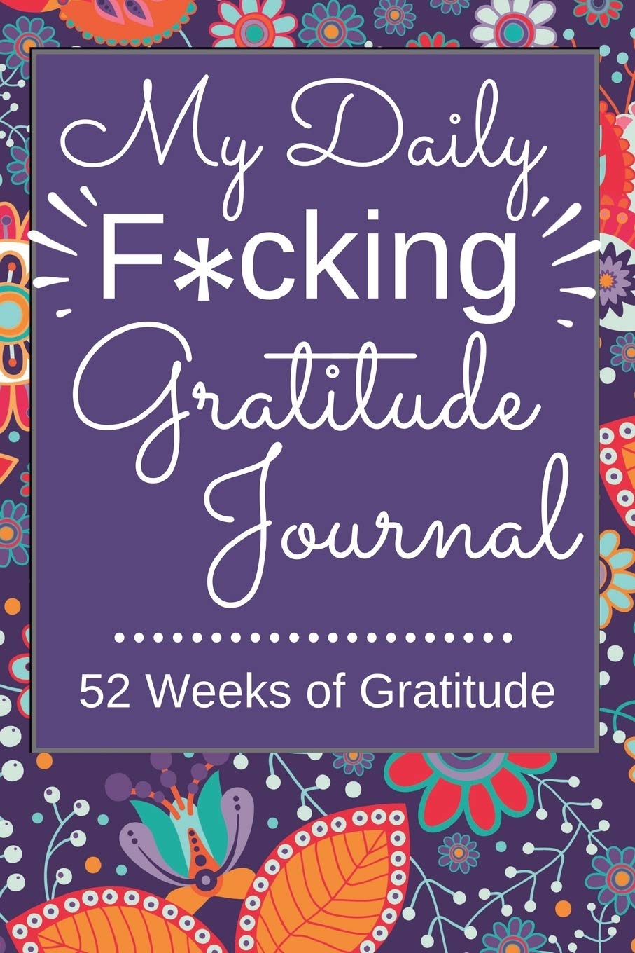 My Daily F*cking Gratitude Journal | 52 Weeks of Gratitude: Daily Gratitude Journal | One Year of Gratitude | 5 Minutes A Day | Sweary, Funny Gift