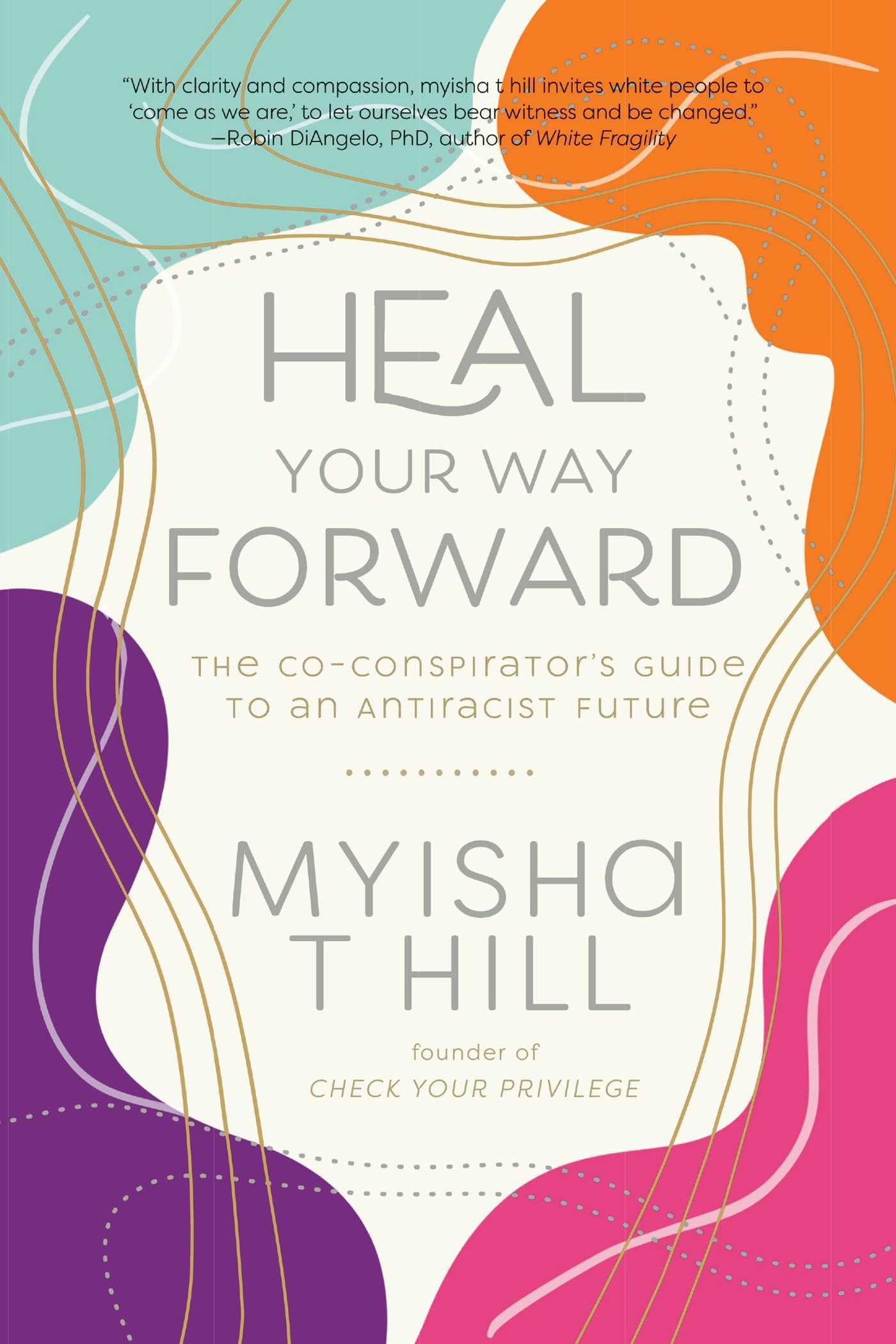 Heal Your Way Forward : The Co-Conspirator's Guide to an Antiracist Future by...