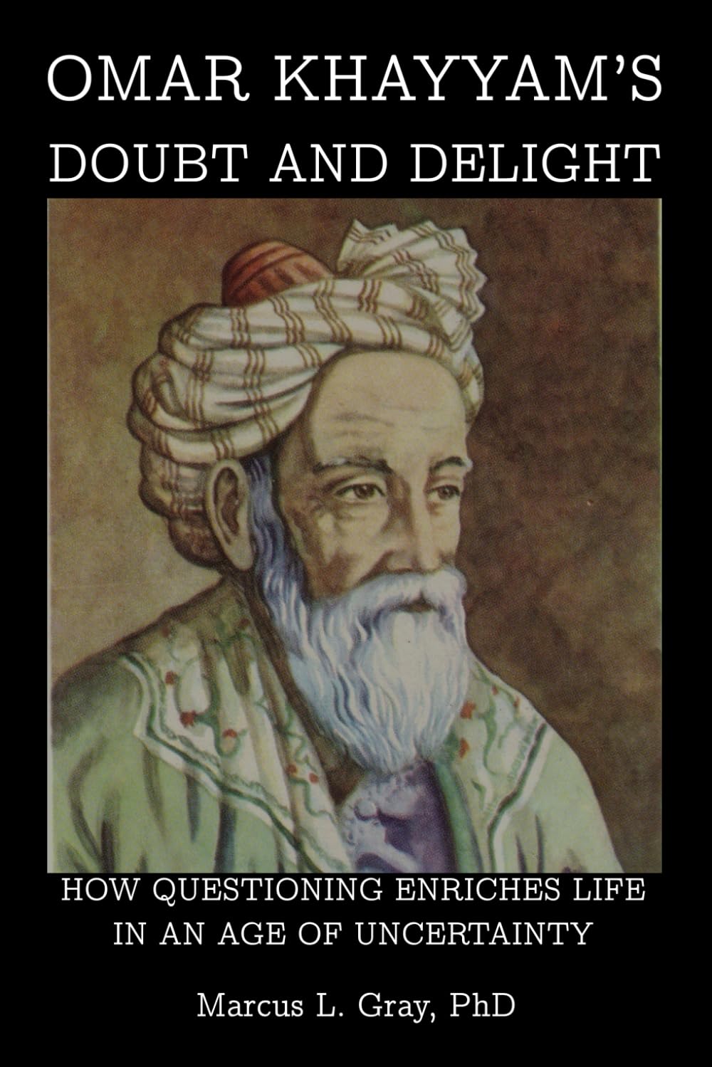Omar Khayyam’s Doubt and Delight: How Questioning Enriches Life in an Age of Uncertainty