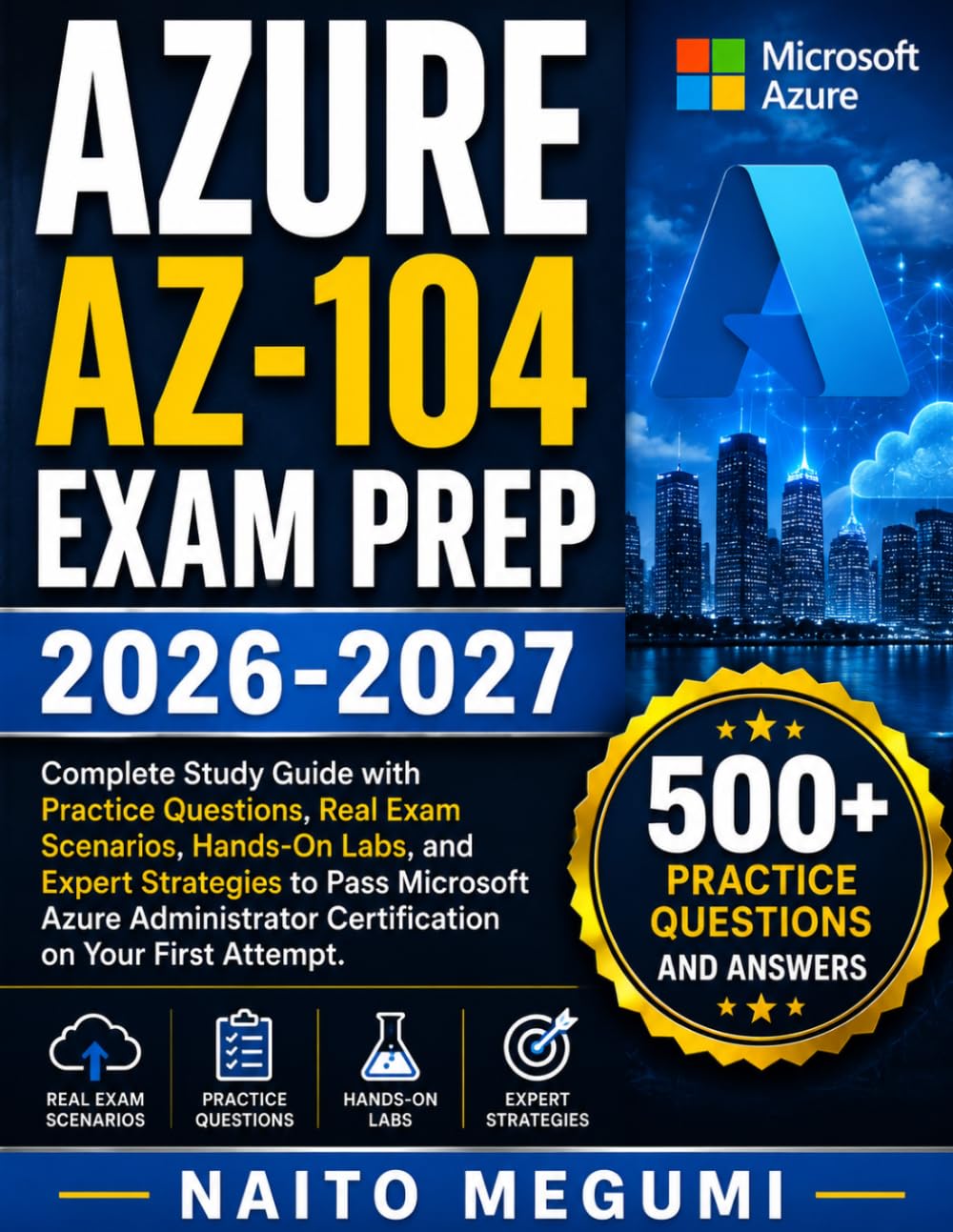 AZURE AZ-104 EXAM PREP 2026-2027: Complete Study Guide with Practice Questions, Real Exam Scenarios, Hands-On Labs, and Expert Strategies to Pass ... Certification on Your First Attempt