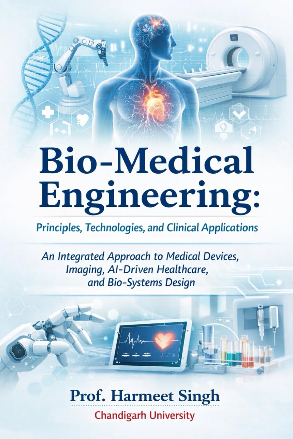 Bio-Medical Engineering: Principles, Technologies, and Clinical Applications: An Integrated Approach to Medical Devices, Imaging, AI-Driven Healthcare, and Bio-Systems Design