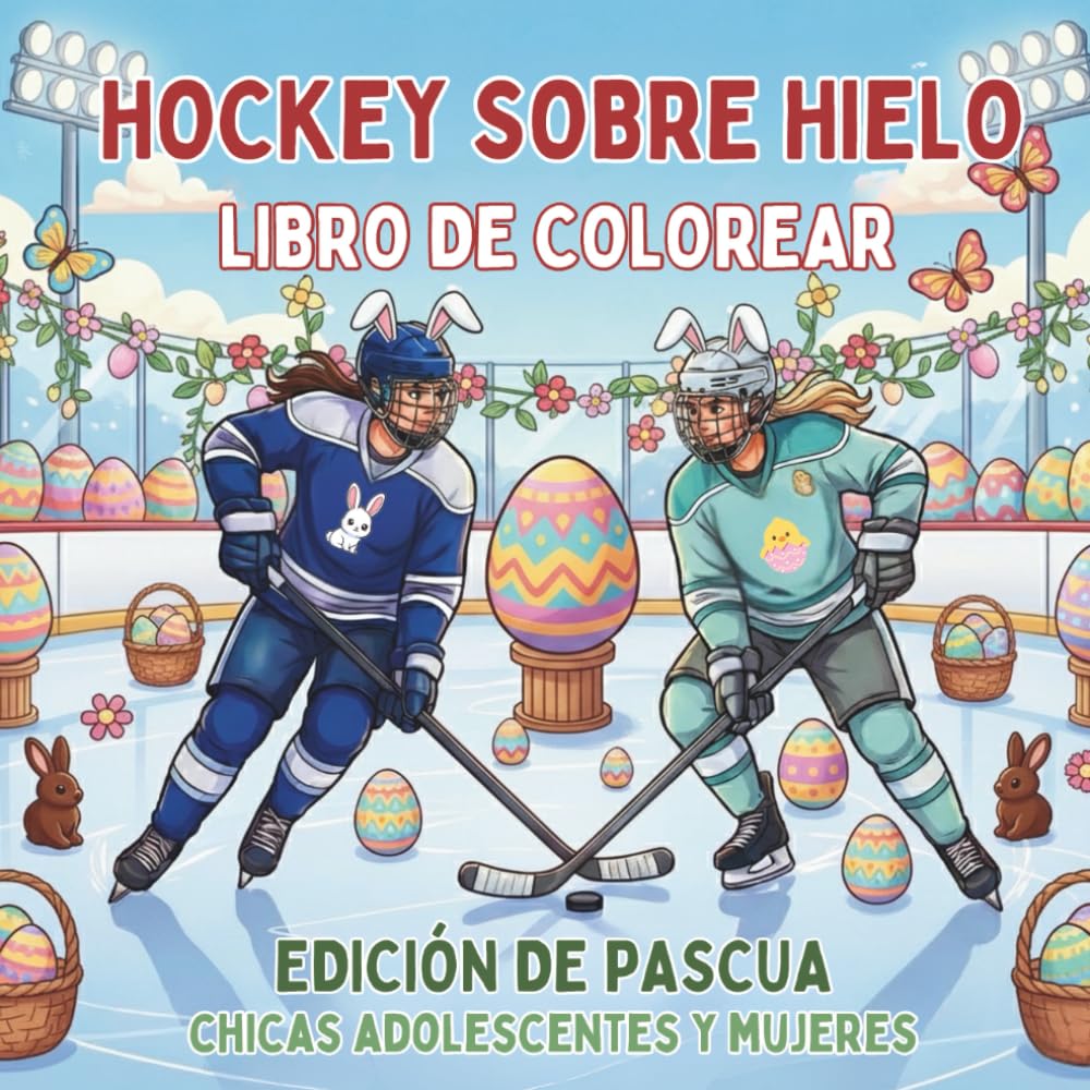 Hockey Sobre Hielo. Libro de Colorear. Edición de Pascua. Chicas Adolescentes y Mujeres: Dibujos para colorear con temática primaveral, relajación y ... la vida sobre el hielo durante todo el año!)