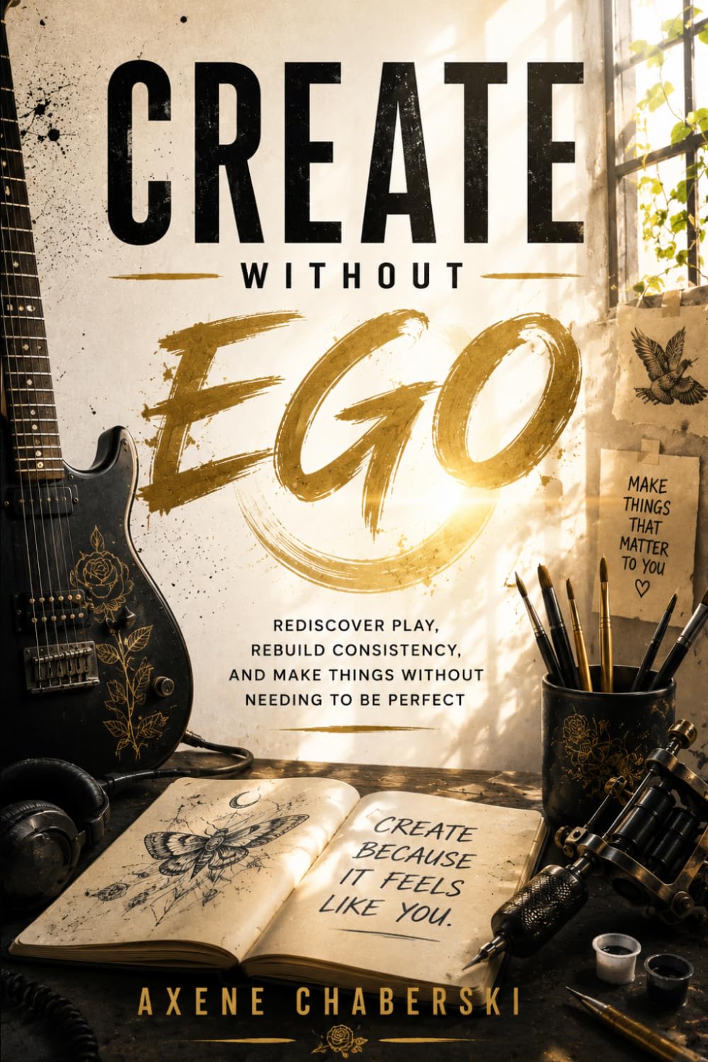 Create Without Ego: Backed by research on neuroplasticity and habit formation