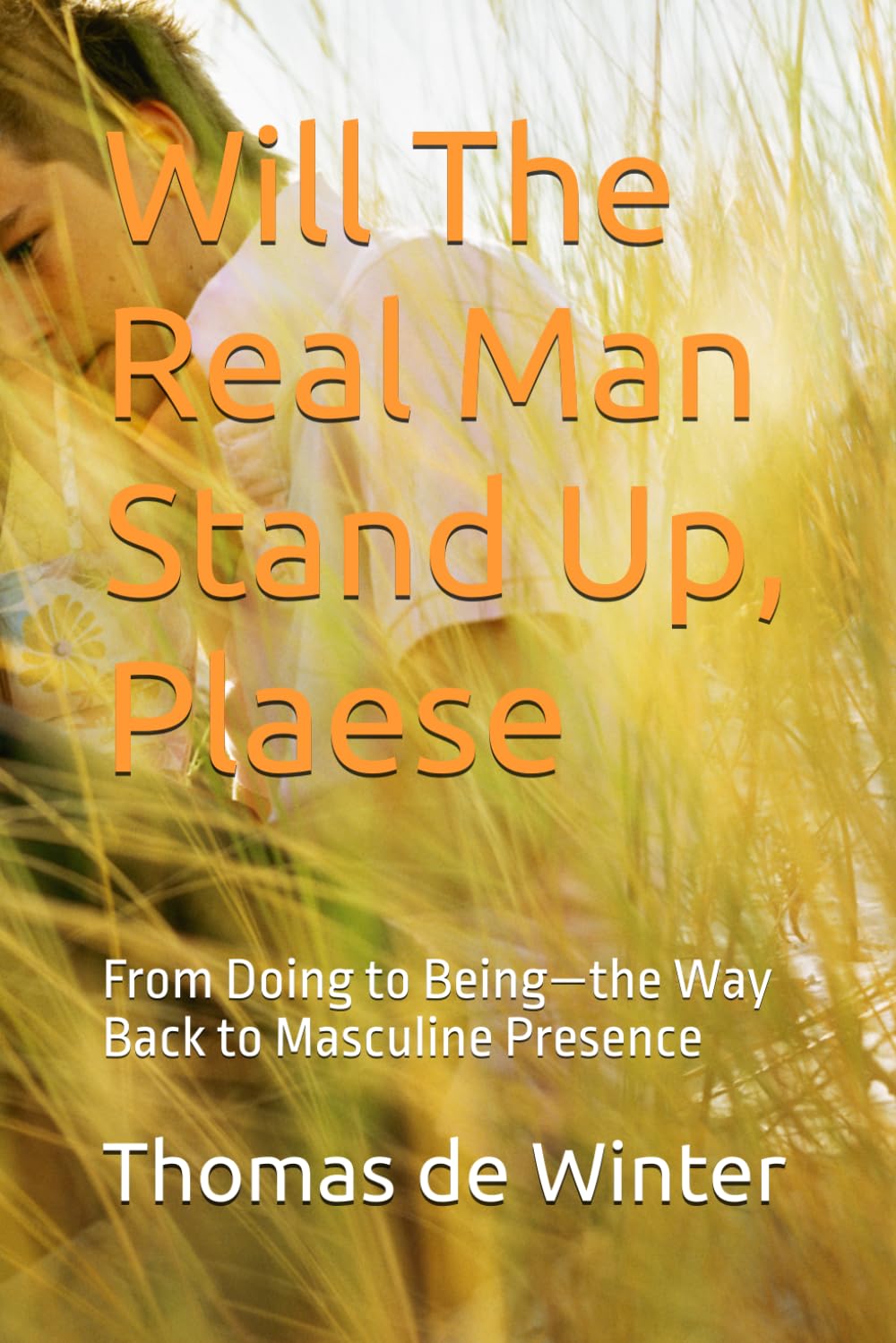 Will The Real Man Stand Up, Please: From Doing to Being—the Way Back to Masculine Presence