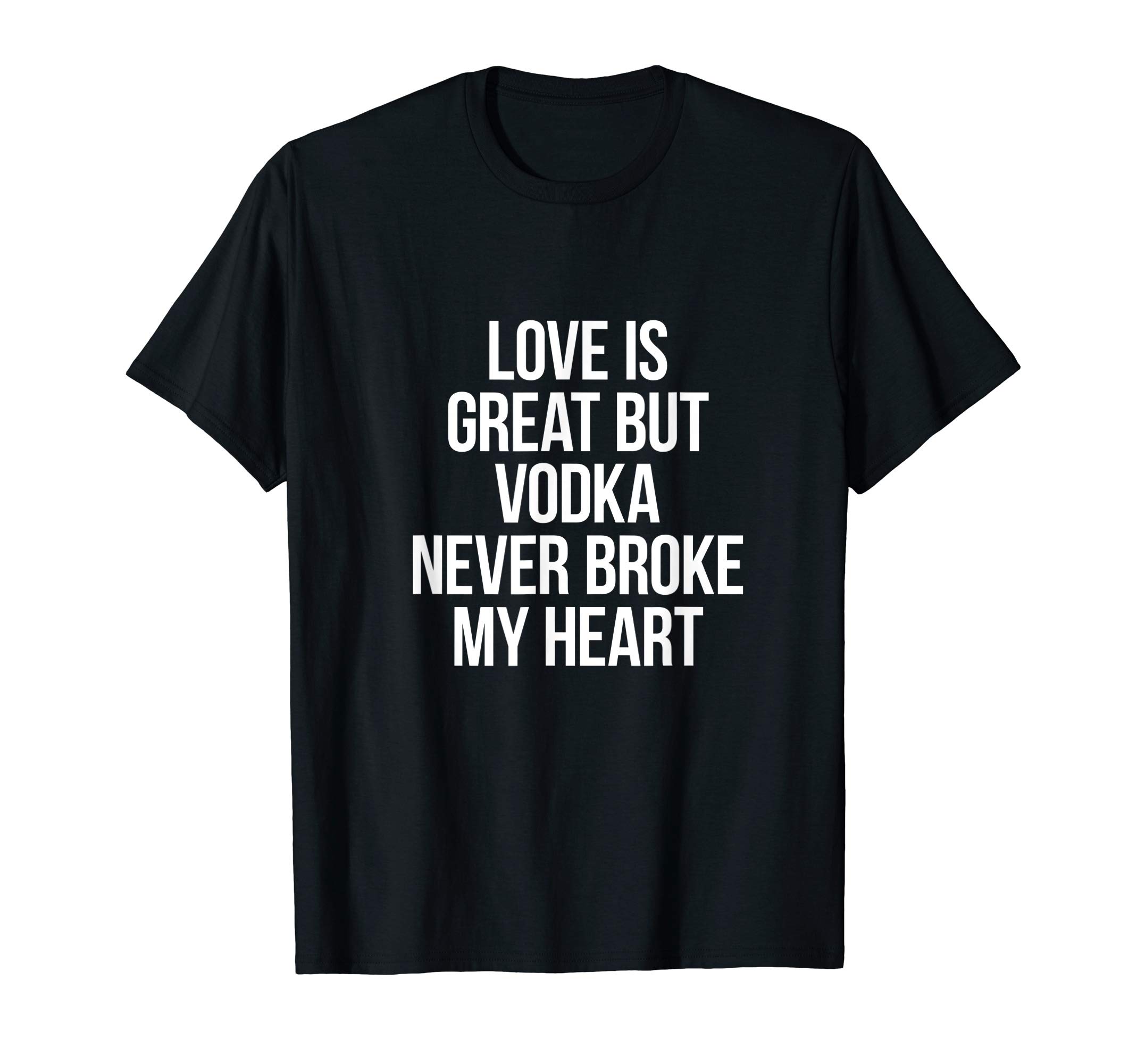 Vodka Never Broke My Heart T-Shirt