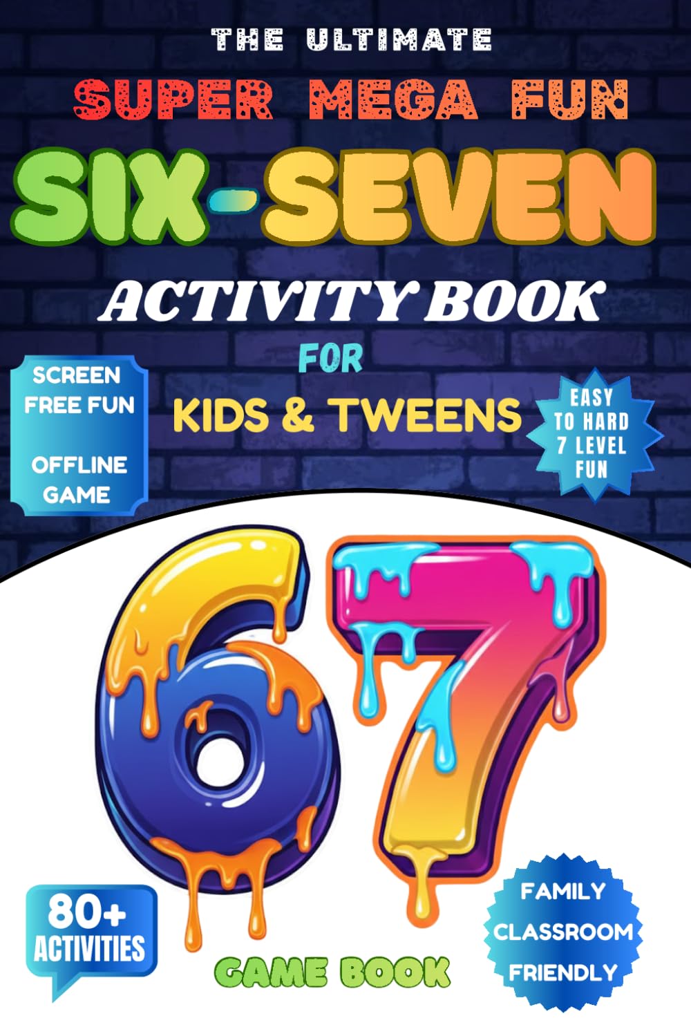 The Ultimate Super Mega Fun Six-Seven 67 Activity Book For Kids: 6 7 Viral Trend Turned Into 80+ Screen Free Activities| Keeps Kids Busy & Offline| A Perfect Birthday, Easter Stocking Stuffers Gift