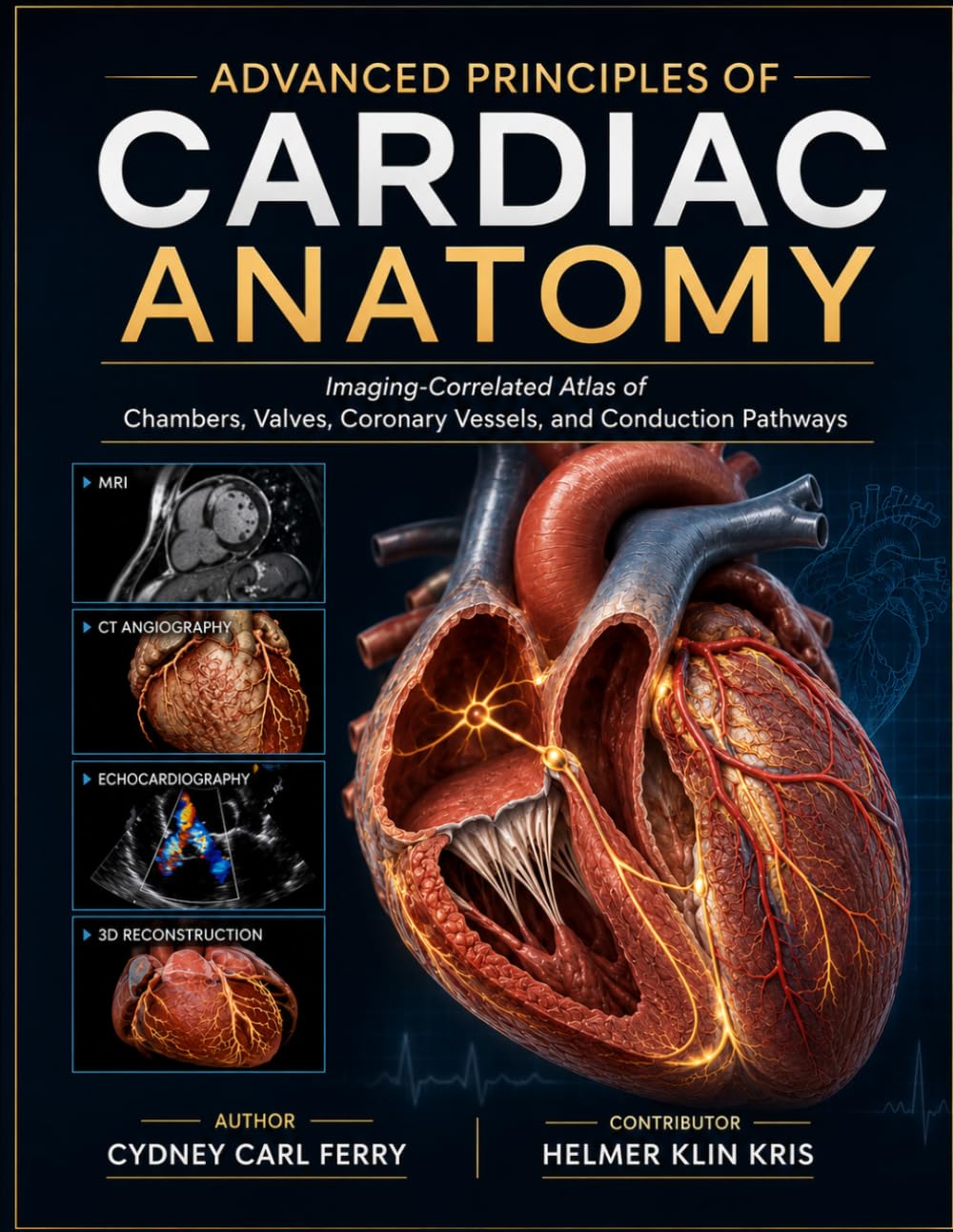 ADVANCED PRINCIPLES OF CARDIAC ANATOMY: Imaging-Correlated Atlas of Chambers, Valves, Coronary Vessels, and Conduction Pathways