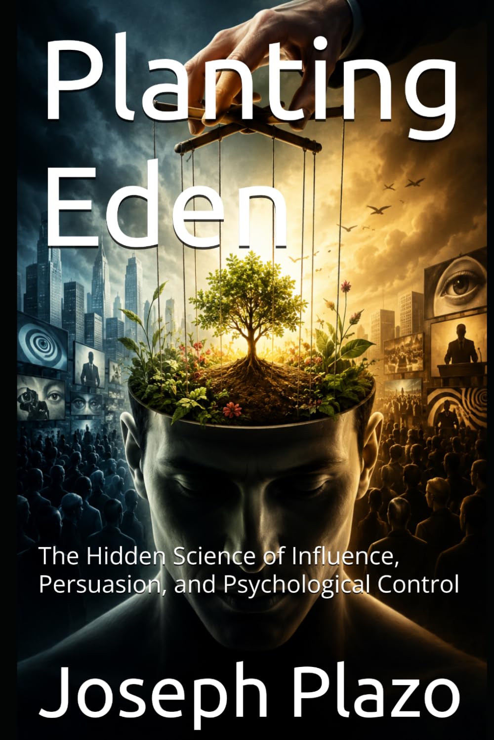 Planting Eden: The Hidden Science of Influence, Persuasion, and Psychological Control