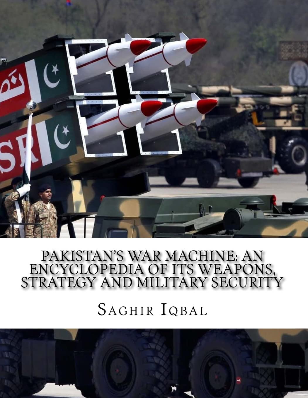 Pakistan's War Machine: An Encyclopedia of its Weapons, Strategy and Military Security: Pakistan's War Machine: An Encyclopedia of its Weapons, Strategy and Military Security