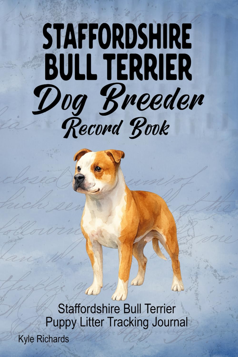 Staffordshire Bull Terrier Dog Breeder Record Book: Staffordshire Bull Terrier Puppy Litter Tracking Journal