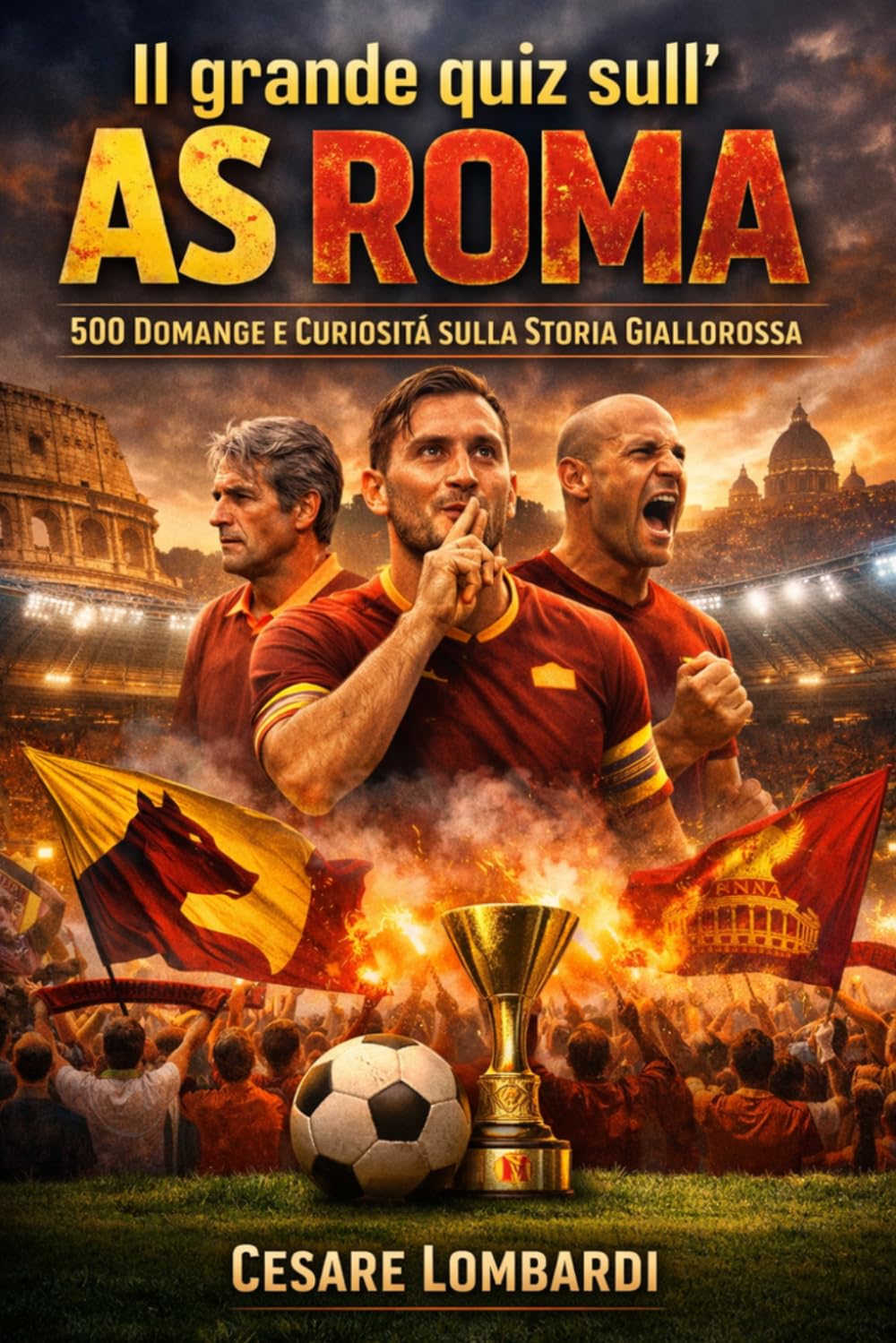 Il grande quiz sull’AS Roma: 500 domande a risposta multipla per veri tifosi giallorossi su storia, giocatori leggendari, scudetti, record, partite ... libro quiz perfetto per veri tifosi romanisti