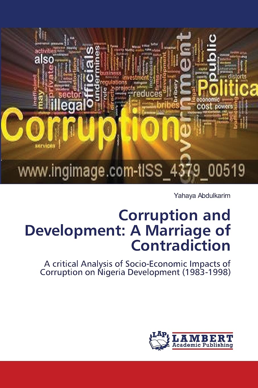 Corruption and Development: A Marriage of Contradiction: A critical Analysis of Socio-Economic Impacts of Corruption on Nigeria Development (1983-1998)