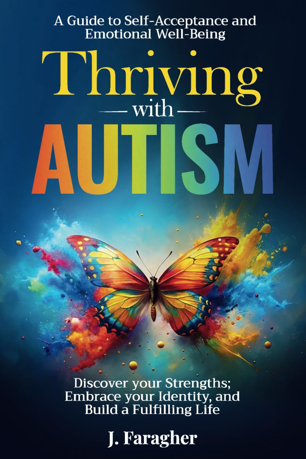 Thriving with Autism: A Guide to Self-Acceptance and Emotional Well-Being Discover your Strengths, Embrace your Identity, and Build a Fulfilling Life