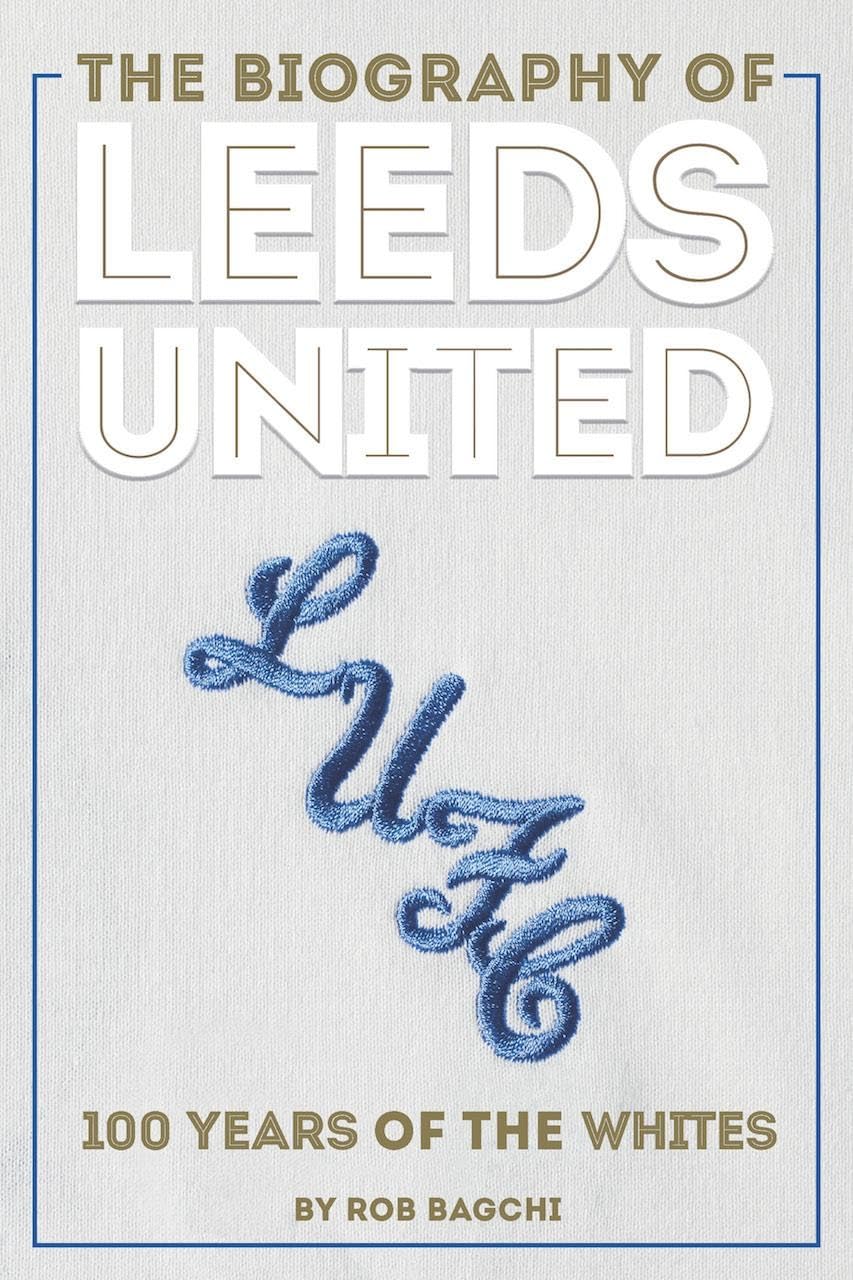 The Biography of Leeds United: 100 Years of the Whites: The Story of the Whites
