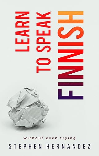 Learn to Speak Finnish: without even trying (Learn to speak a language (without even trying) Book 12)