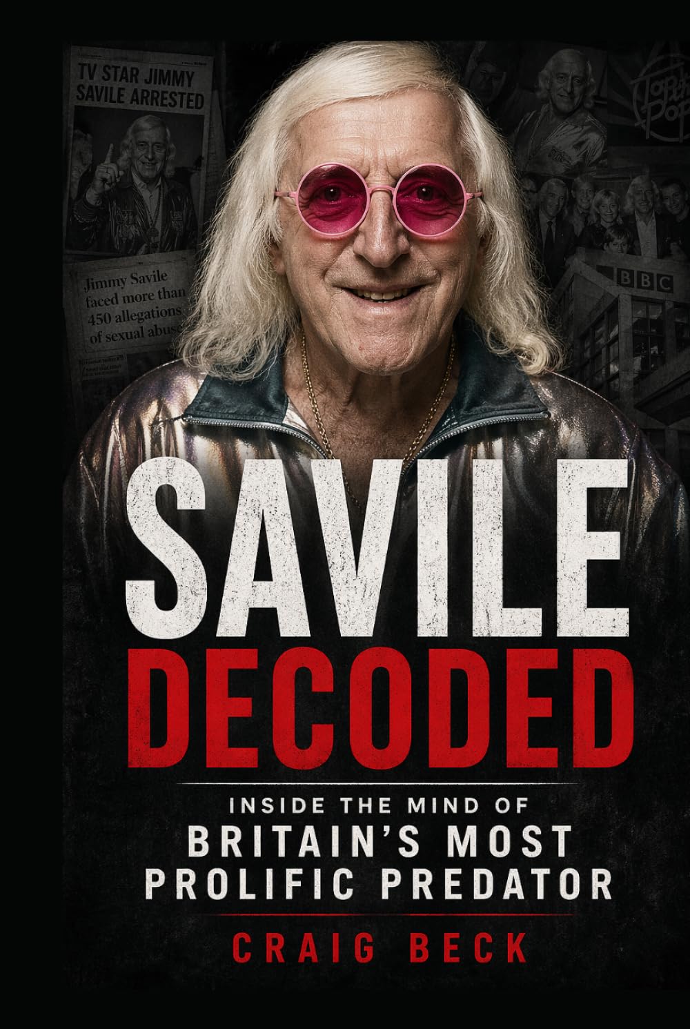 Savile Decoded: Inside the Mind of Britain's Most Prolific Predator (DECODED by Craig Beck)