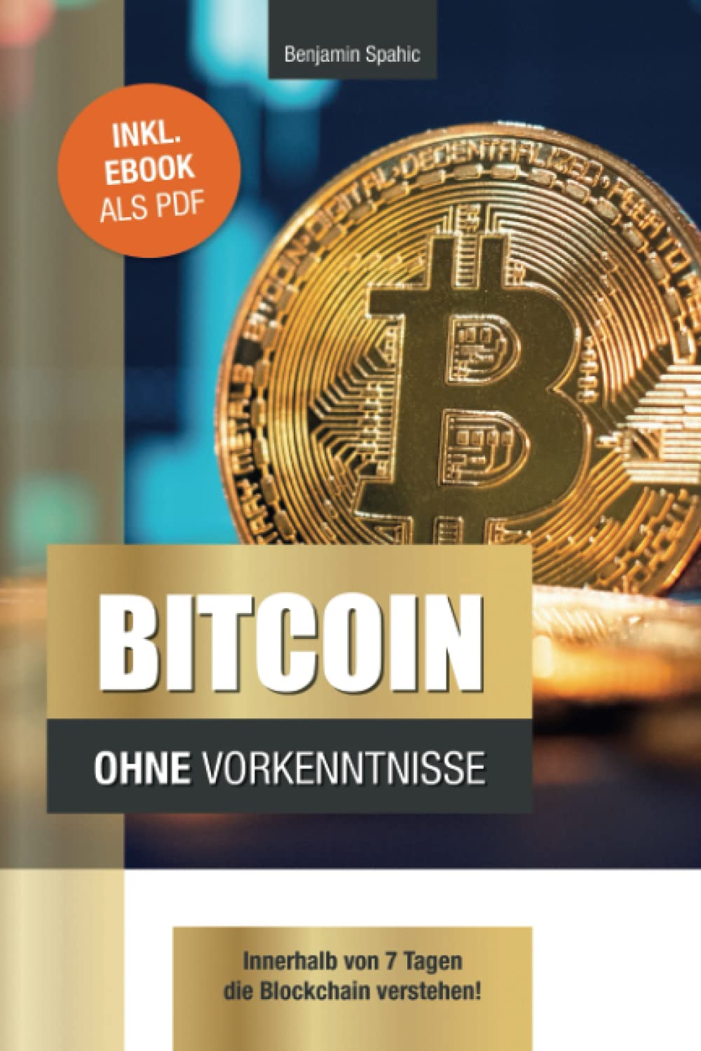 Bitcoin ohne Vorkenntnisse: Innerhalb von 7 Tagen die Blockchain verstehen  (Technik ohne Vorkenntnisse) : Spahic, Benjamin: Amazon.de: Bücher