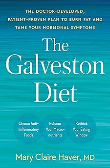 The Galveston Diet: The Doctor-Developed, Patient-Proven Plan to Burn Fat and Tame Your Hormonal Symptoms