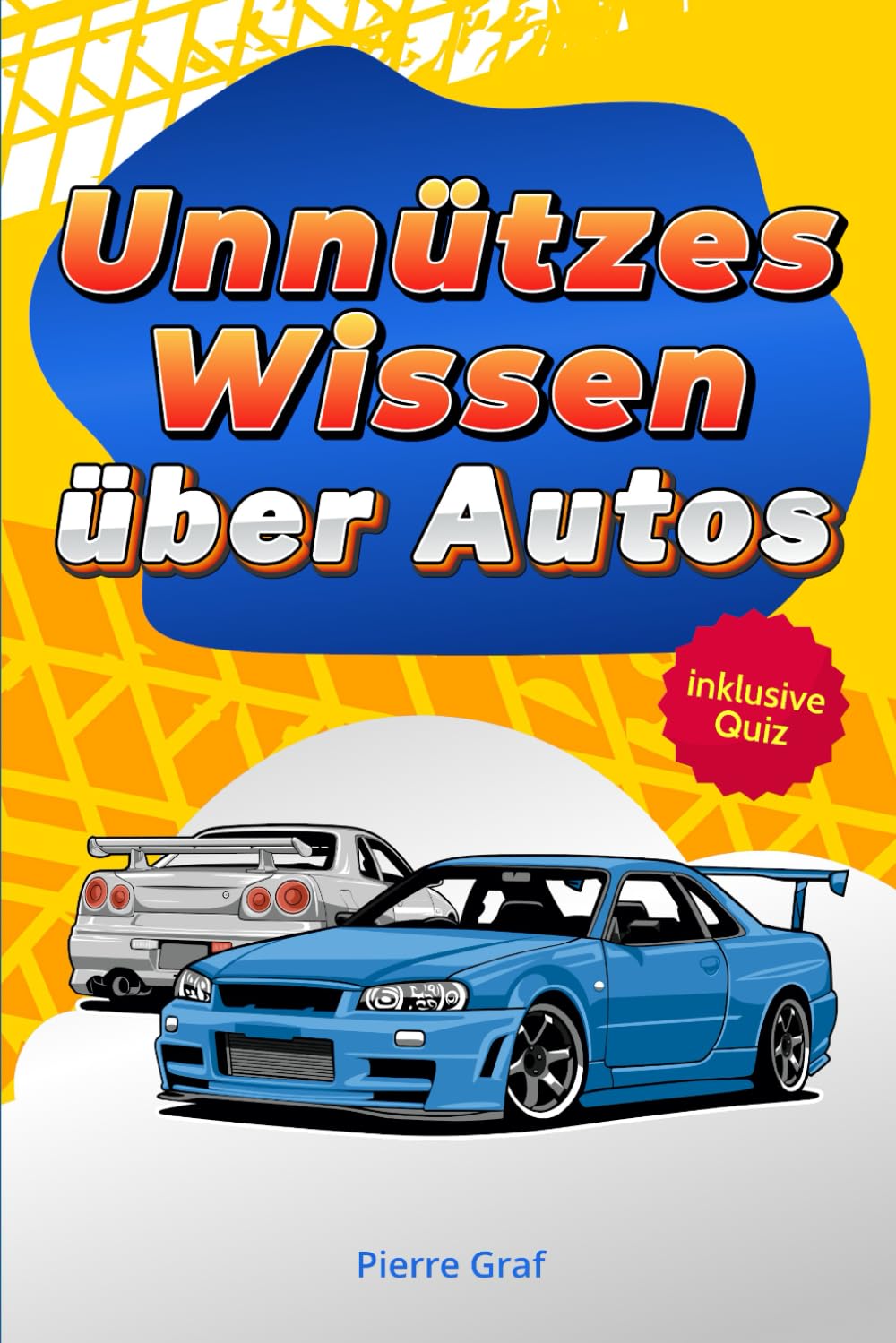 Unnützes Wissen über Autos: Das Perfekte Geschenk für Autofans jeden Alters - über 10 Kapitel unnützes Autowissen, mit Quiz in einem Auto Buch