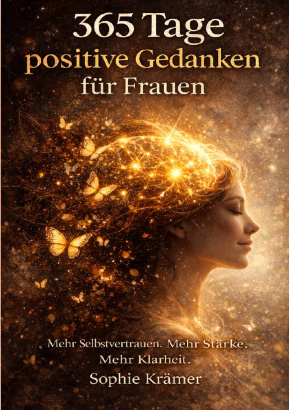 365 Tage positive Gedanken für Frauen: Mehr Selbstvertrauen. Mehr Starke. Mehr Klarheit.