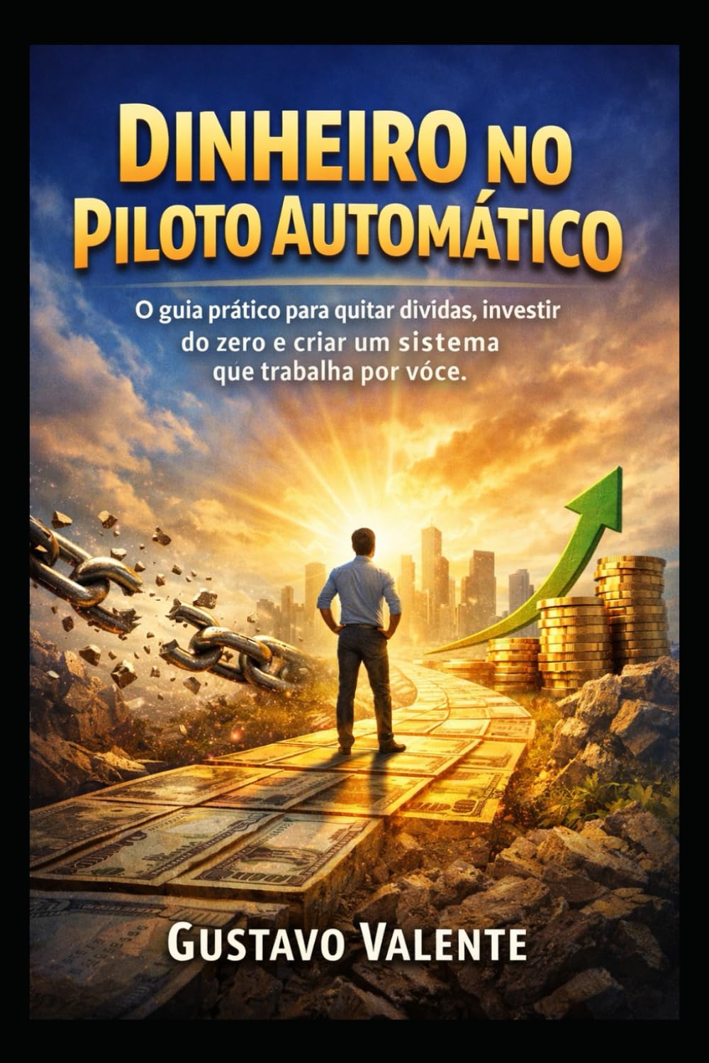 Dinheiro no Piloto Automático: O guia prático para quitar dívidas, investir do zero e criar um sistema que trabalha por você.