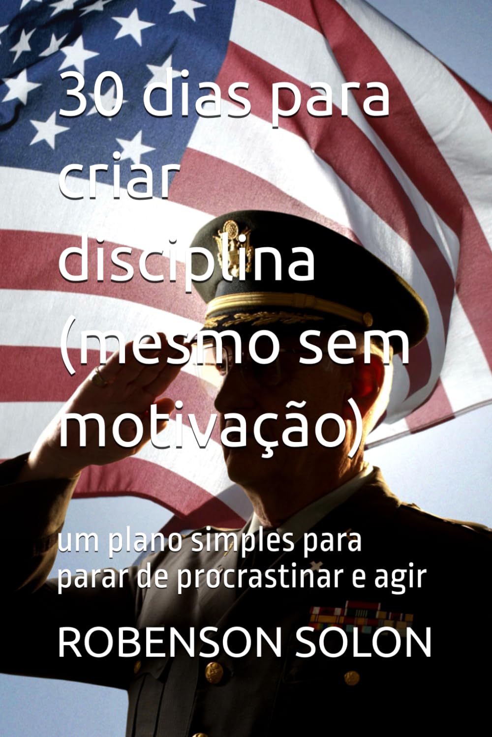 30 dias para criar disciplina (mesmo sem motivação): um plano simples para parar de procrastinar e agir