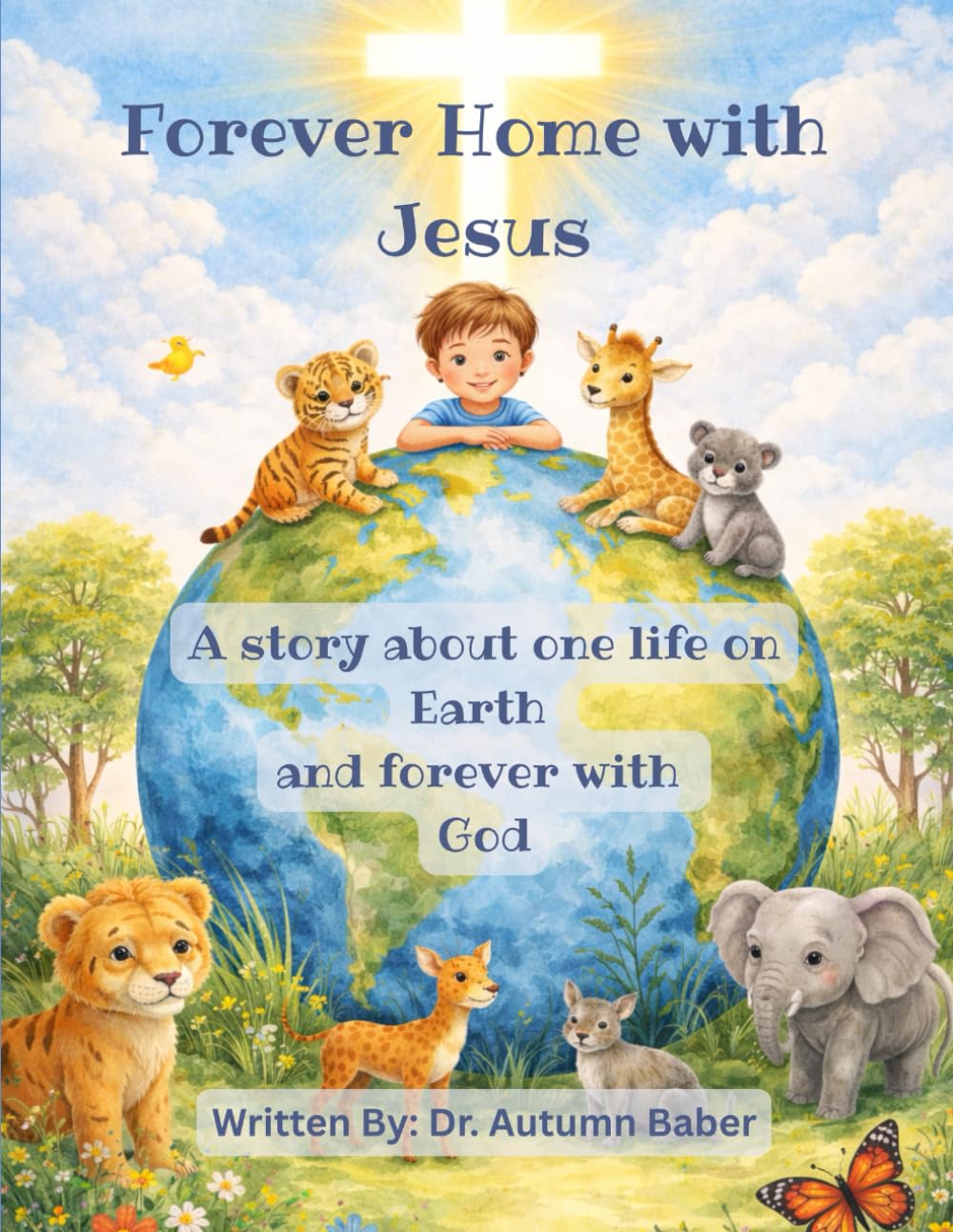 Forever Home with Jesus: A story about one life on Earth and forever with God