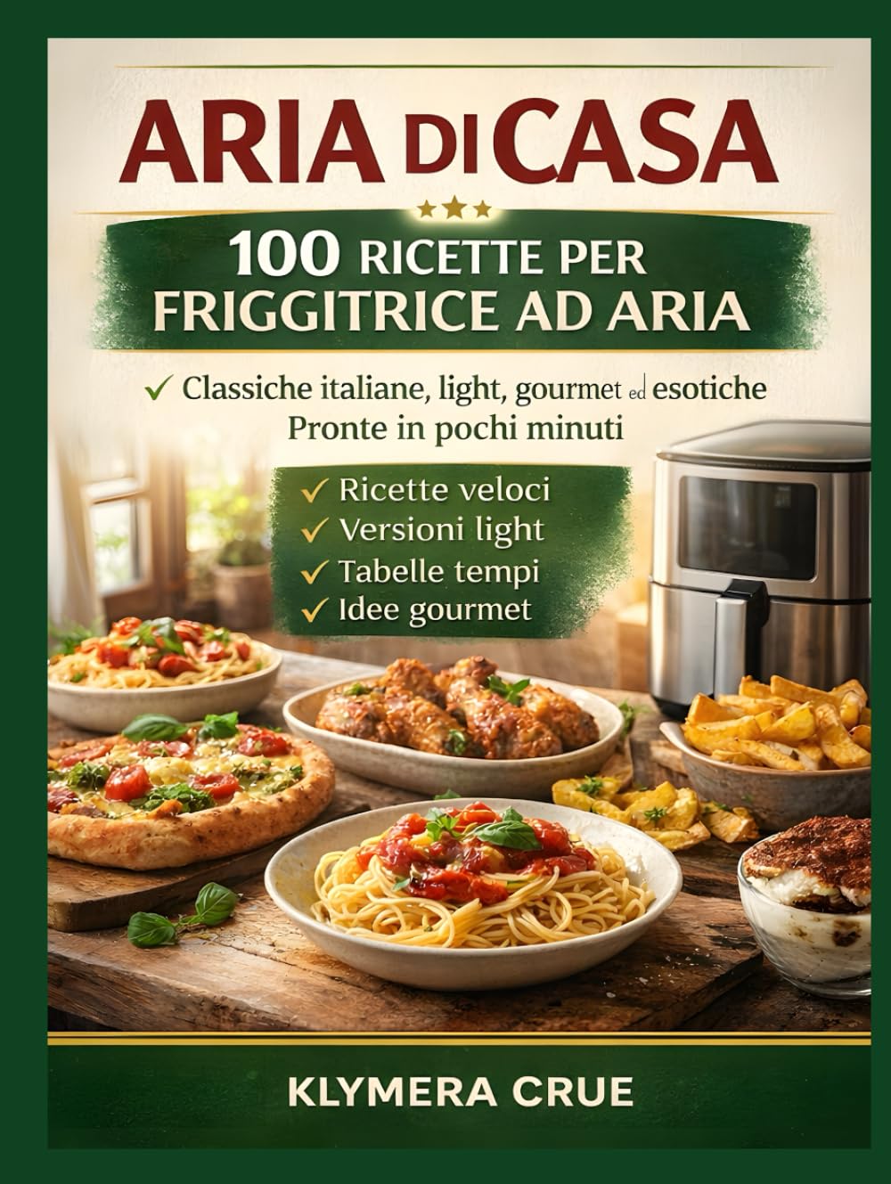 ARIA DI CASA: Il grande libro delle ricette per friggitrice ad aria: Ricette classiche, veloci e gourmet per una cottura sana e gustosa