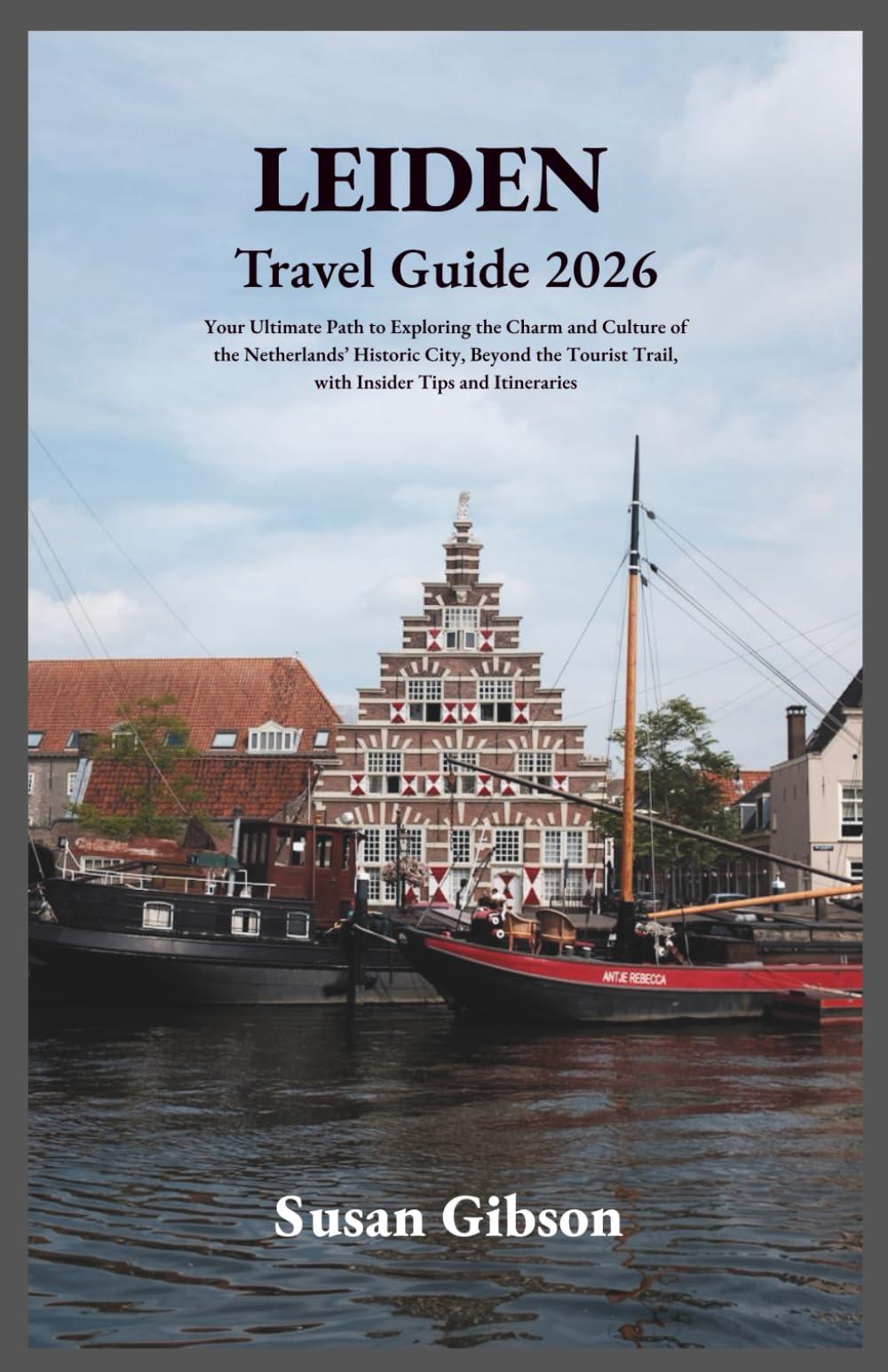 LEIDEN Travel Guide 2026: Your Ultimate Path to Exploring the Charm and Culture of the Netherlands’ Historic City, Beyond the Tourist Trail, with Insider Tips and Itineraries