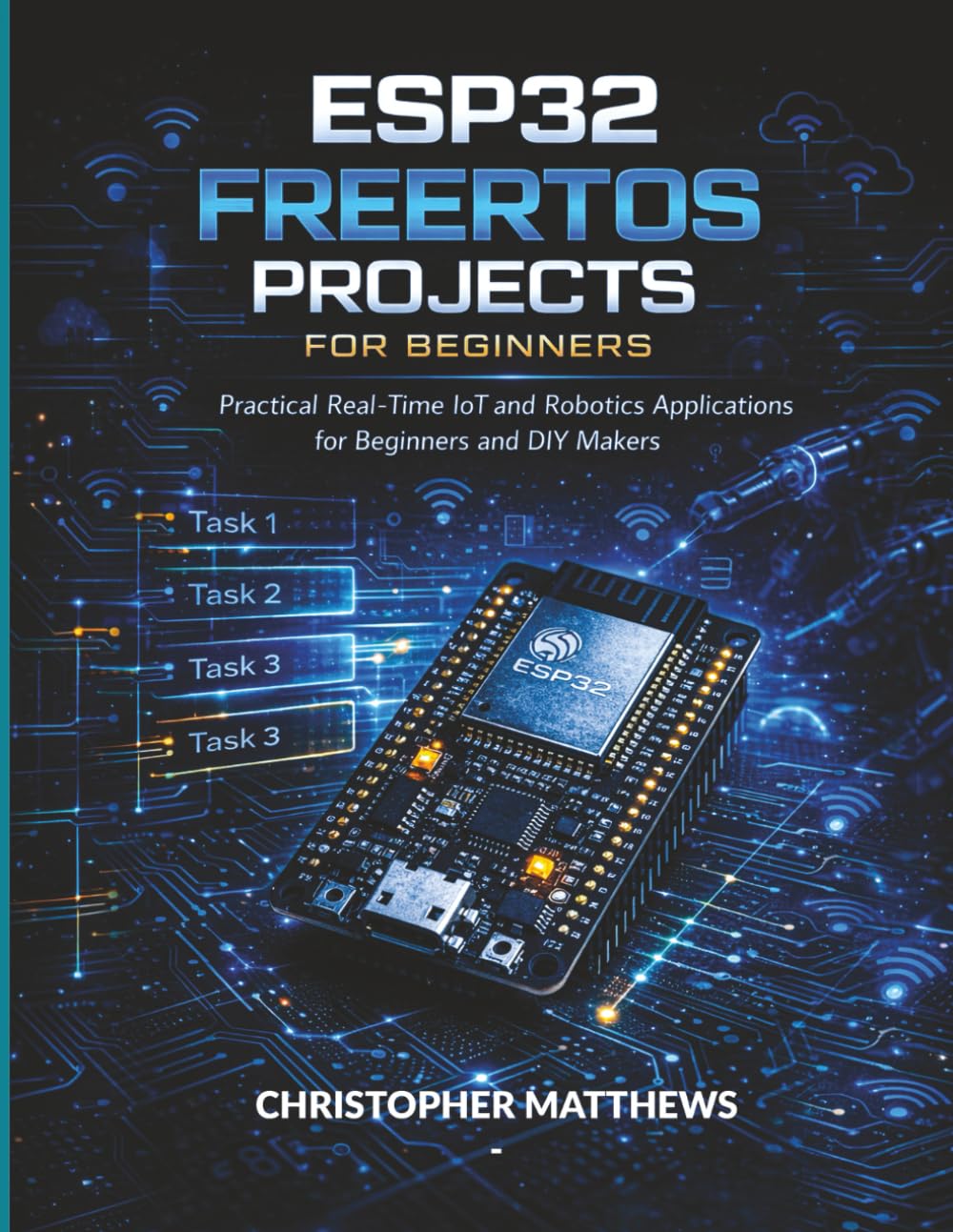 ESP32 FREERTOS PROJECTS FOR BEGINNERS: Practical Real-Time IoT and Robotics Applications for Beginners and DIY Makers