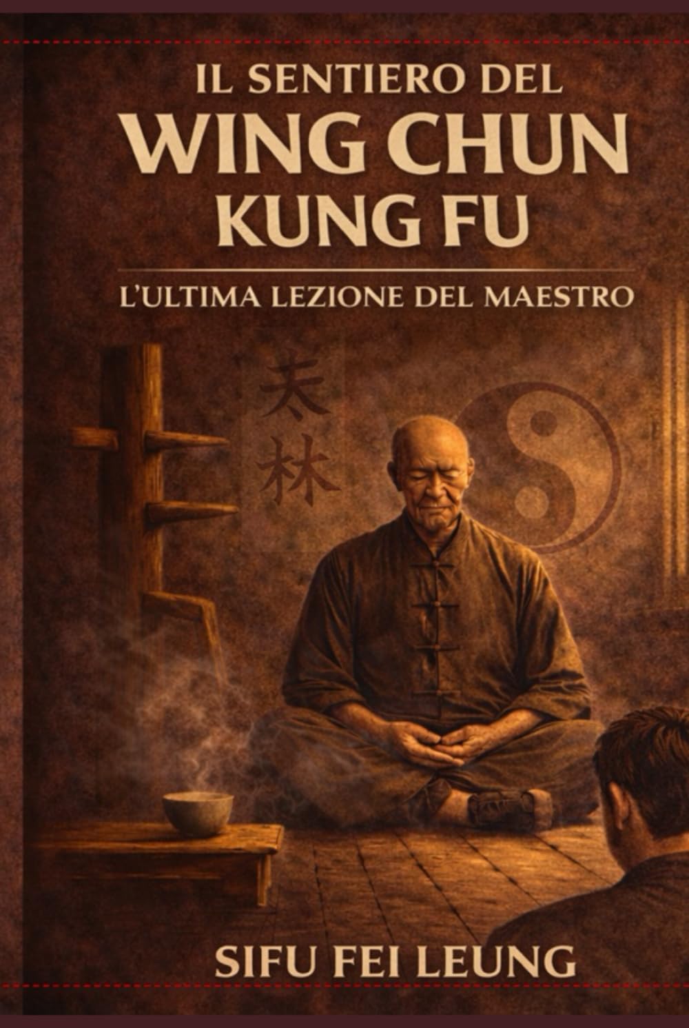 IL CAMMINO DEL WING CHUN KUNG FU: L’ULTIMA LEZIONE DEL MAESTRO