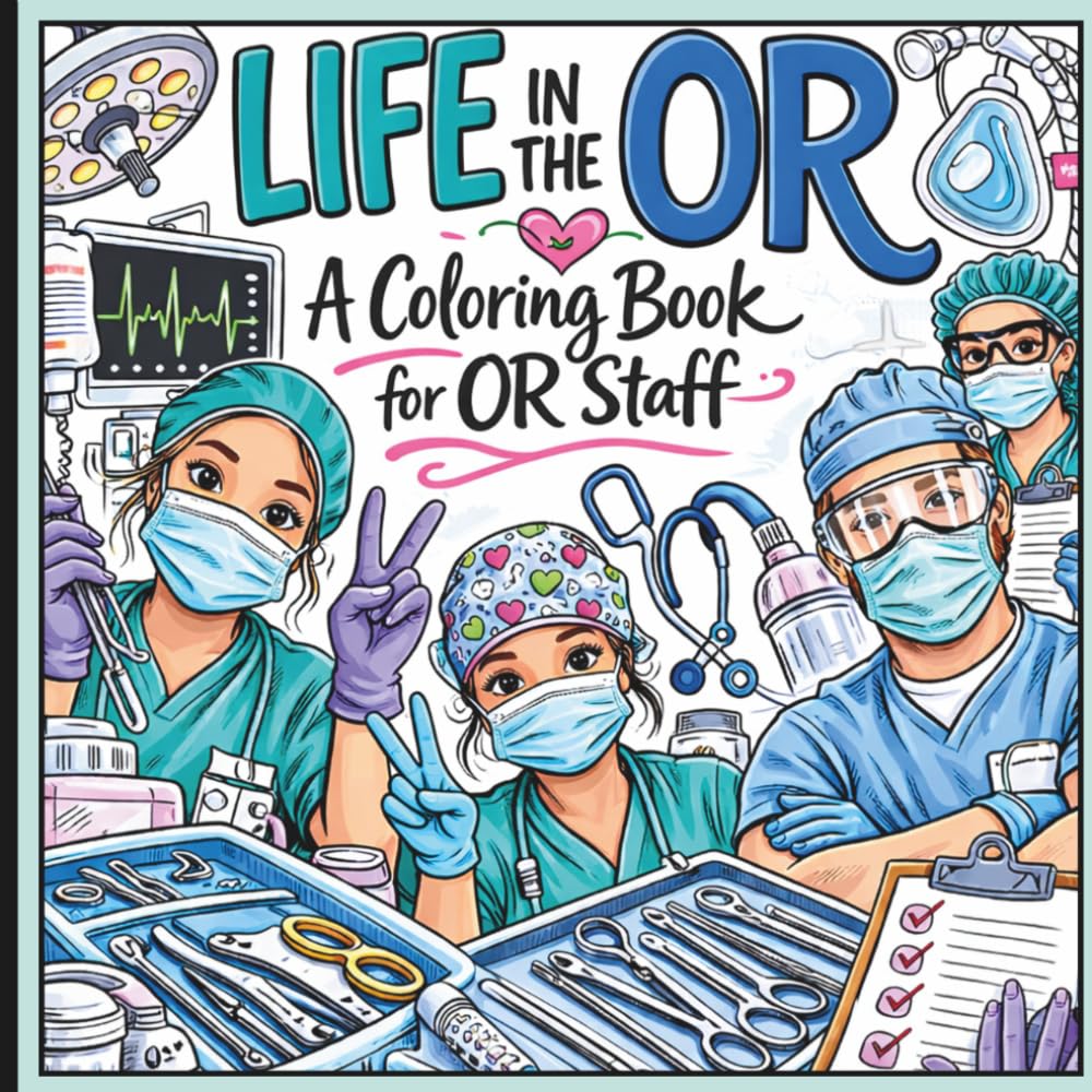 LIFE IN THE OR...A Coloring Book For OR Staff: A Fun and Stress-Relieving Coloring Book for Operating Room Nurses, Surgical Techs, and Healthcare Heroes – A Perfect Gift Idea