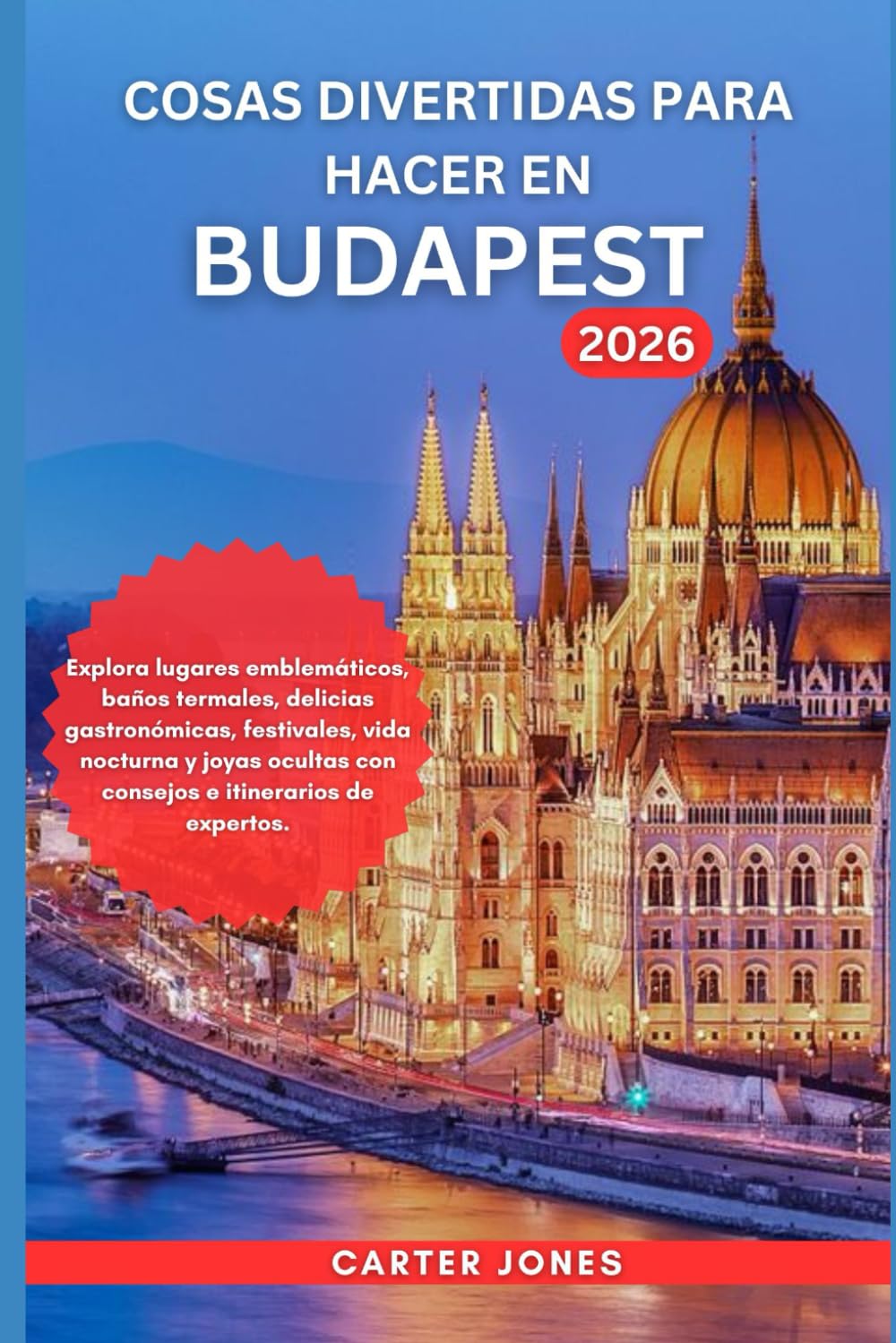 COSAS DIVERTIDAS PARA HACER EN BUDAPEST 2026: Explora lugares emblemáticos, baños termales, delicias gastronómicas, festivales, vida nocturna y joyas ... de expertos. (Guías de viaje definitivas)