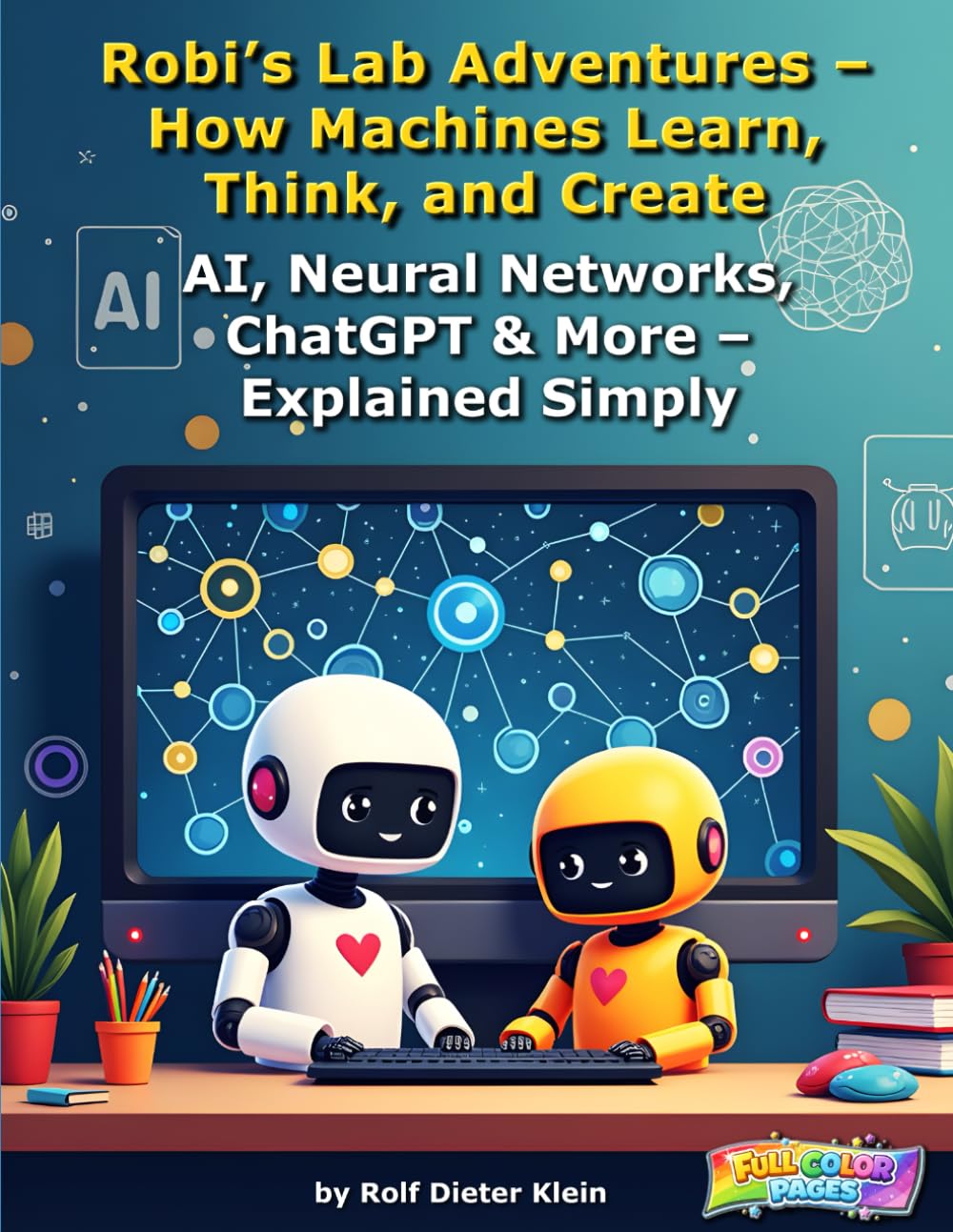 Robi’s Lab Adventures – How Machines Learn, Think, and Create Images: AI, Neural Networks, ChatGPT & More – Explained Simply (Robis Labor-Abenteuer / Robi’s Lab Adventures)